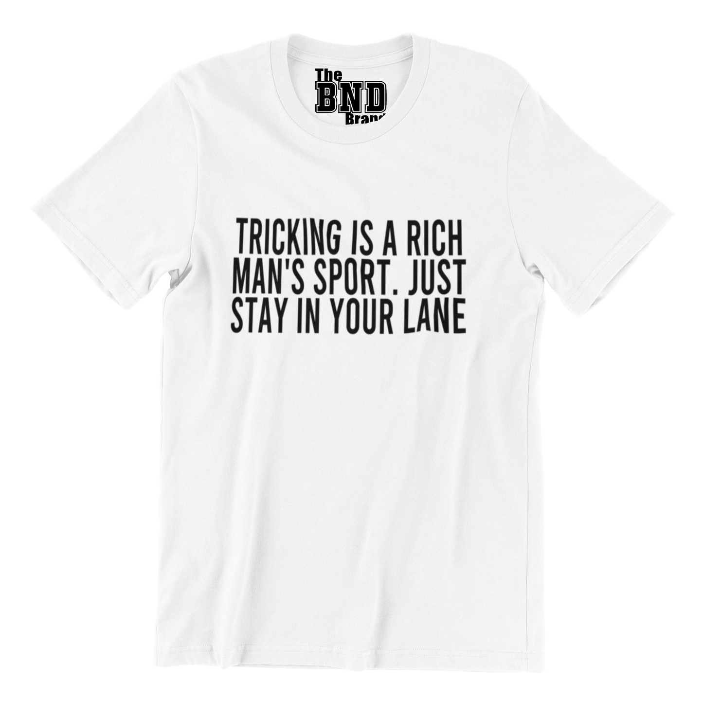 TRICKING IS A RICH MAN'S SPORT. JUST STAY IN YOUR LANE