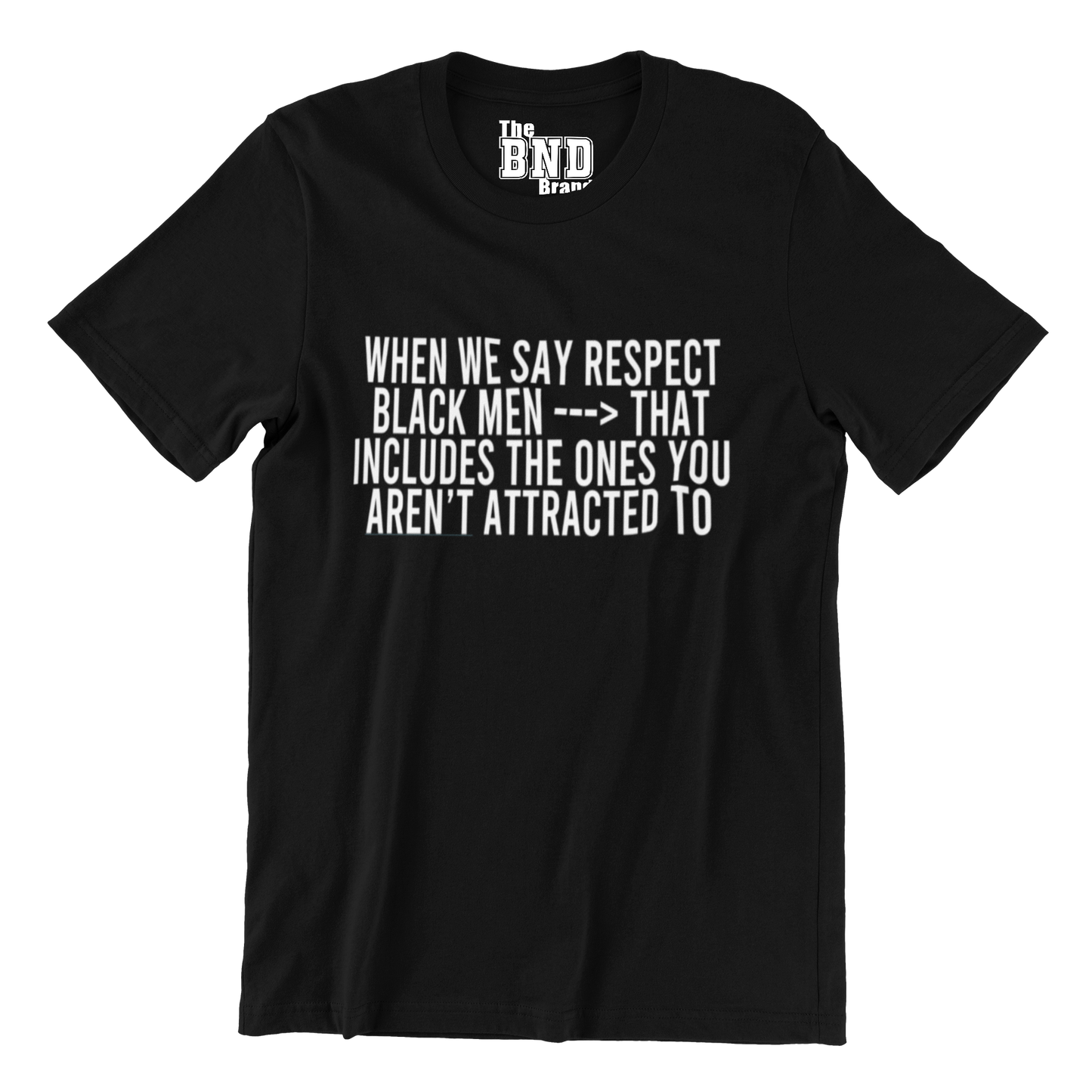 WHEN I SAY RESPECT BLACK MEN THAT INCLUDES THE ONES YOU AREN'T ATTRACTED TO