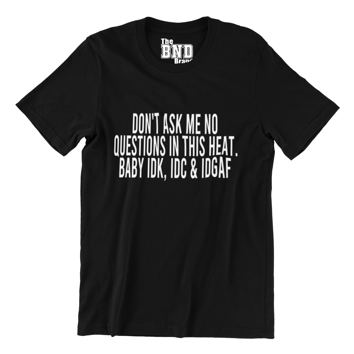DON'T ASK ME NO QUESTIONS IN THIS HEAT TEE
