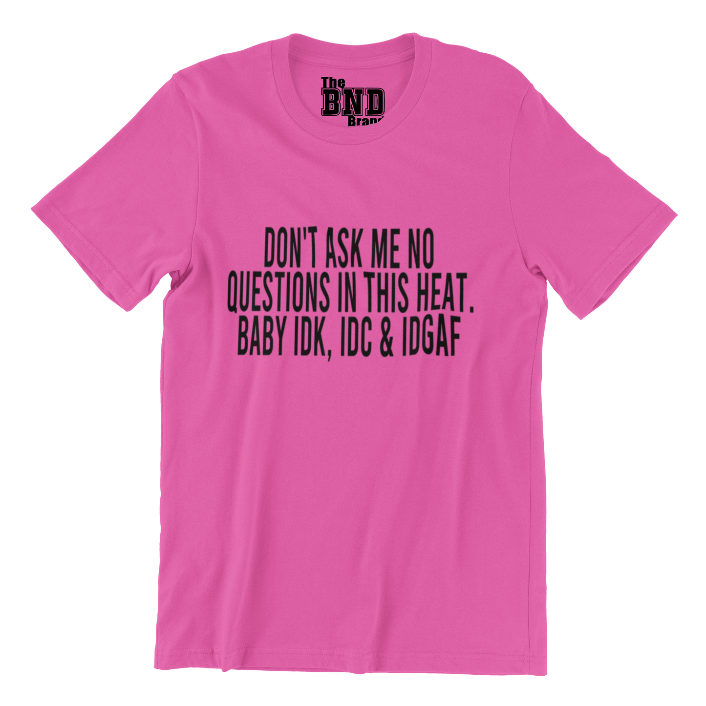 DON'T ASK ME NO QUESTIONS IN THIS HEAT TEE