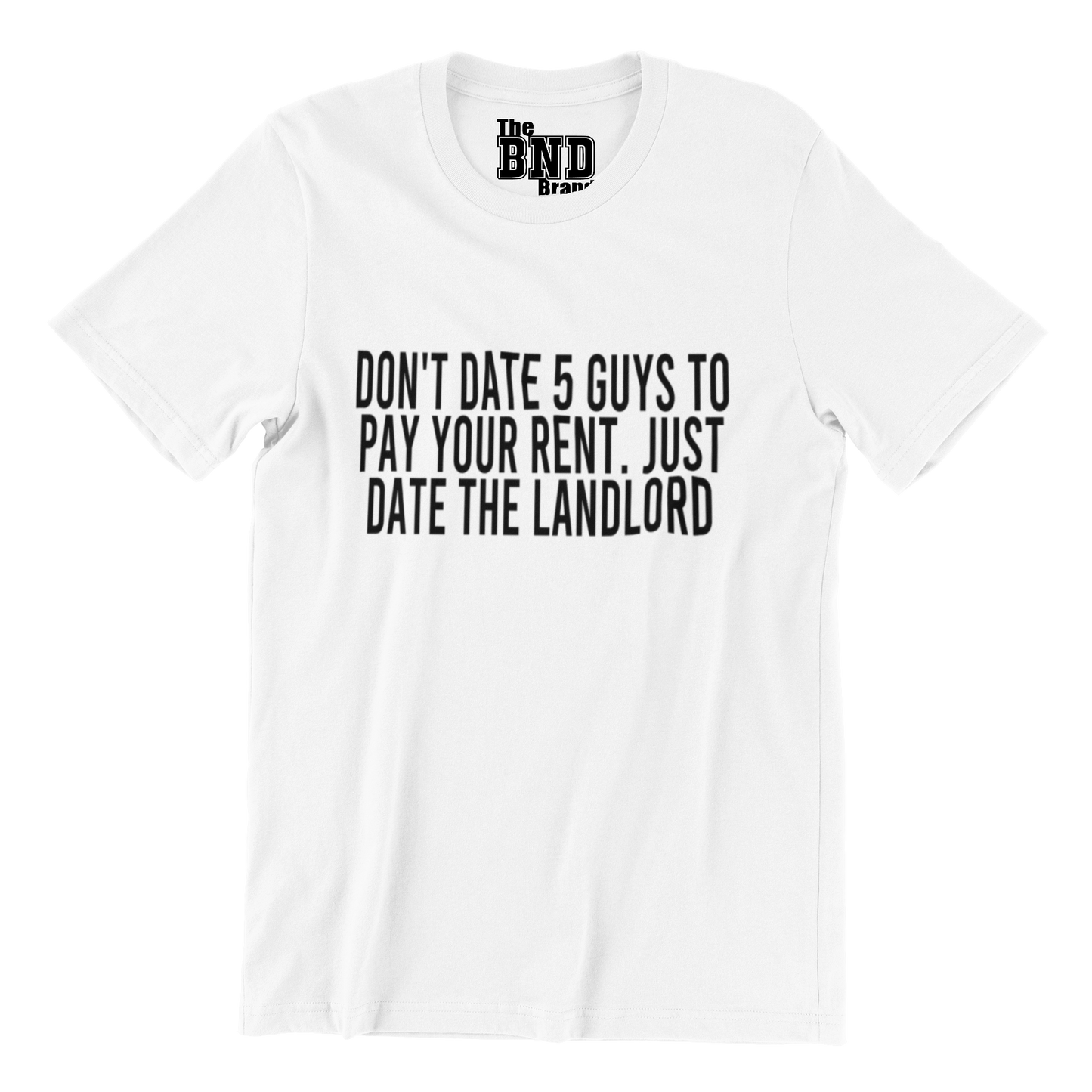DON'T DATE 5 GUYS TO PAY YOUR RENT, DATE THE LANDLORD TEE