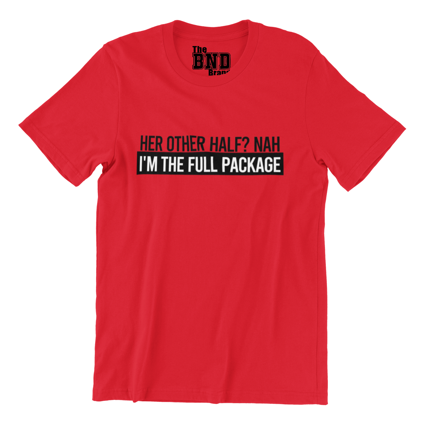 HER OTHER HALF? NAH, I'M THE FULL PACKAGE TEE