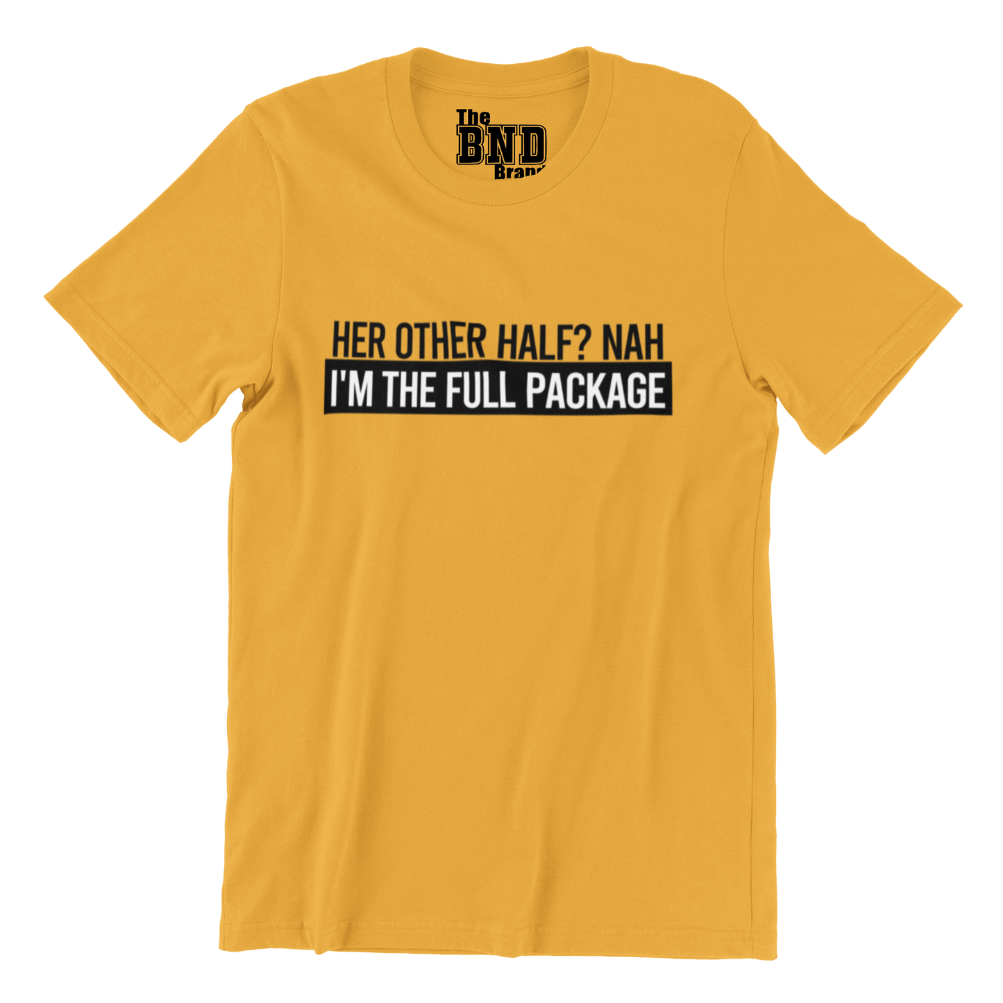HER OTHER HALF? NAH, I'M THE FULL PACKAGE TEE