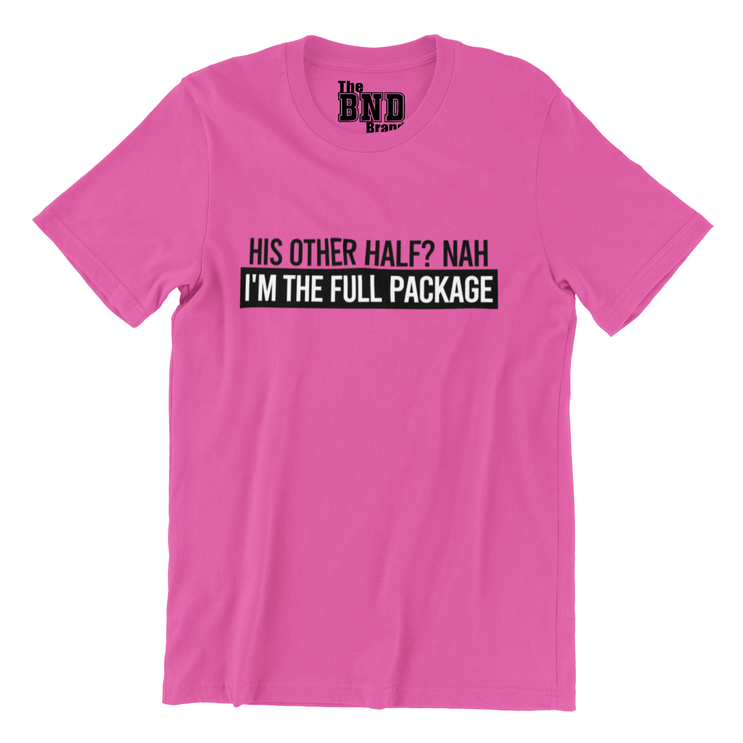 HIS OTHER HALF? NAH, I'M THE FULL PACKAGE TEE