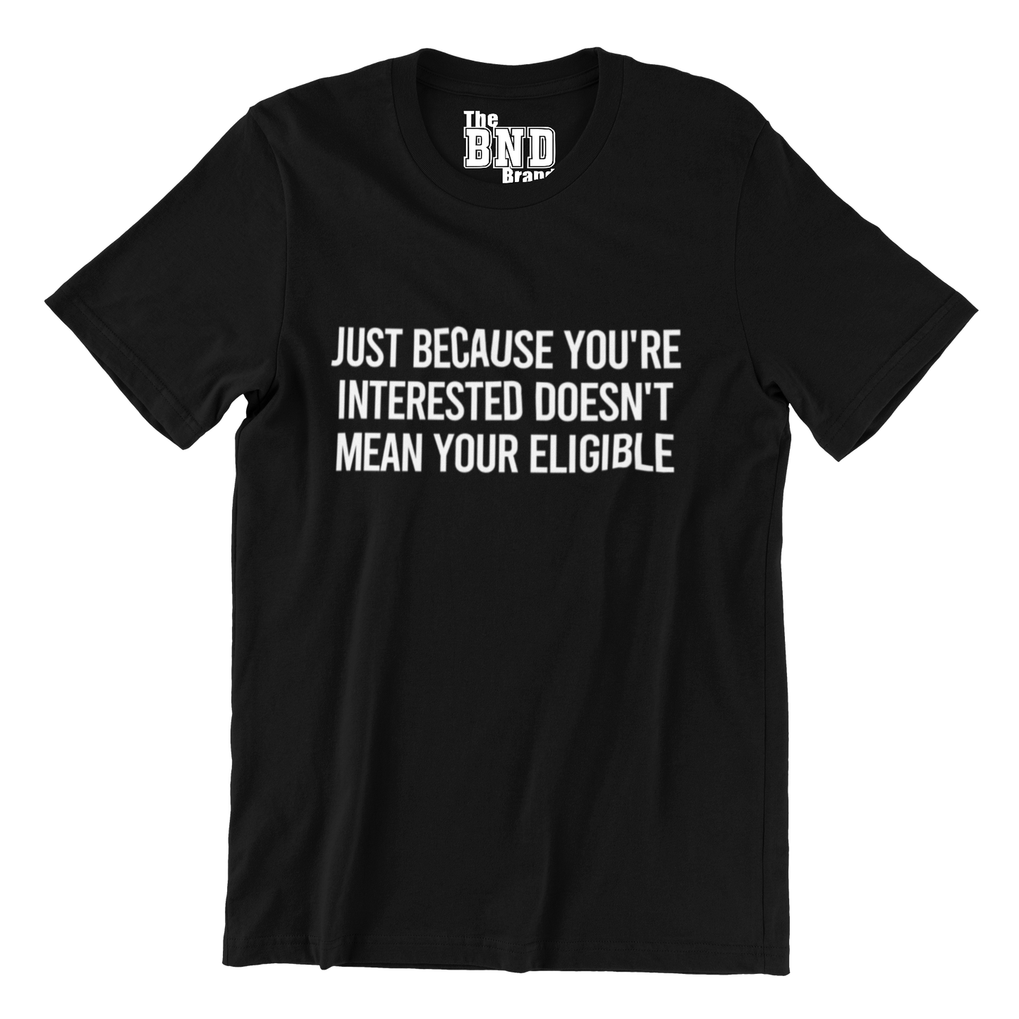 JUST BECAUSE YOU'RE INTERESTED DOESN'T MEAN YOU'RE ELIGIBLE TEE