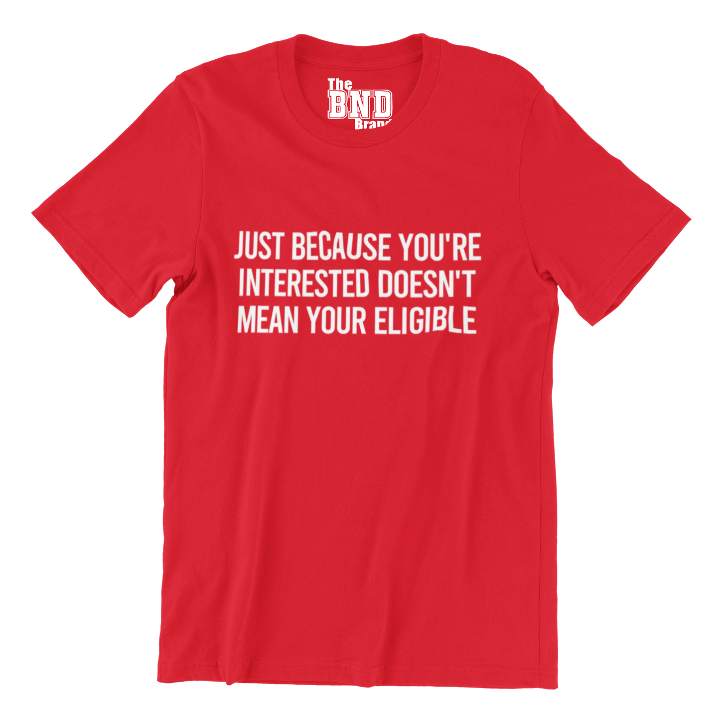 JUST BECAUSE YOU'RE INTERESTED DOESN'T MEAN YOU'RE ELIGIBLE TEE