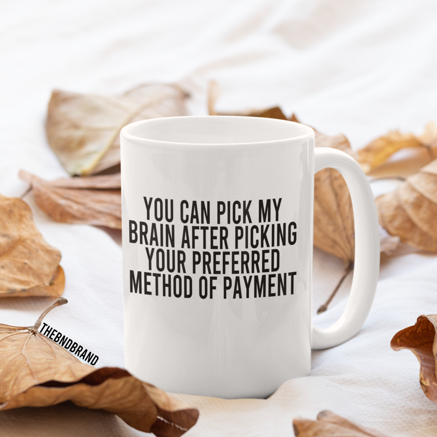 PICK MY BRAIN AFTER YOU PICK YOUR PREFERRED METHOD 9F PAYMENT MUG FROM THEBNDBRAND. SHOP ALL MUGS AT WWW.THEBNDBRAND.COM