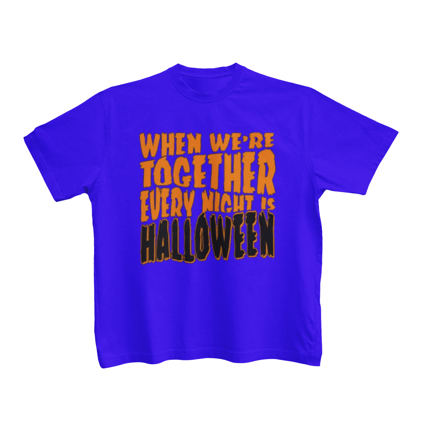 WHEN WE'RE TOGETHER EVERY NIGHT IS HALLOWEEN