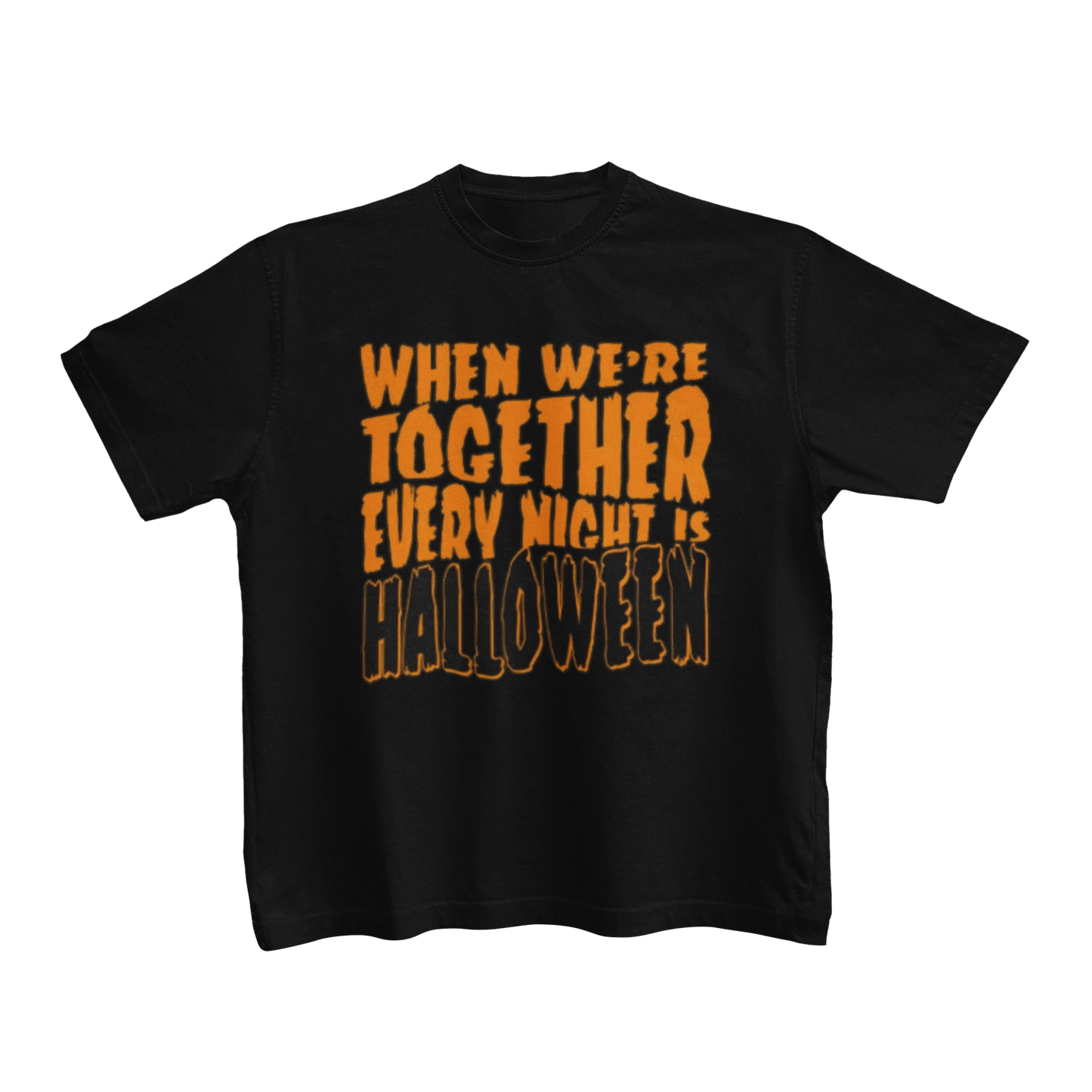 WHEN WE'RE TOGETHER EVERY NIGHT IS HALLOWEEN