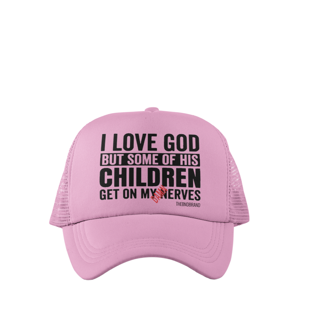 I LOVE GOD BUT SOME OF HIS CHILDREN GET ON MY DAMN NERVES HAT