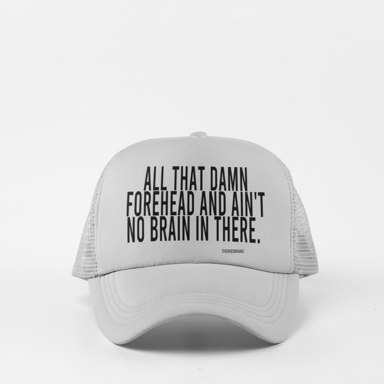 ALL THAT DAMN FOREHEAD AND AIN'T NO BRAIN IN THERE.