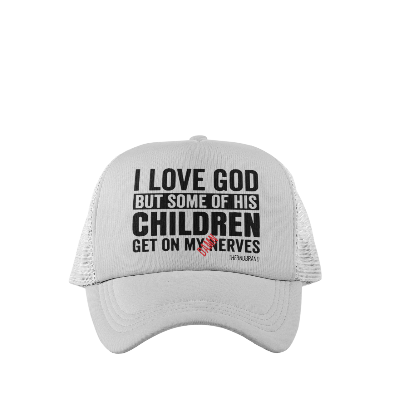 I LOVE GOD BUT SOME OF HIS CHILDREN GET ON MY DAMN NERVES HAT