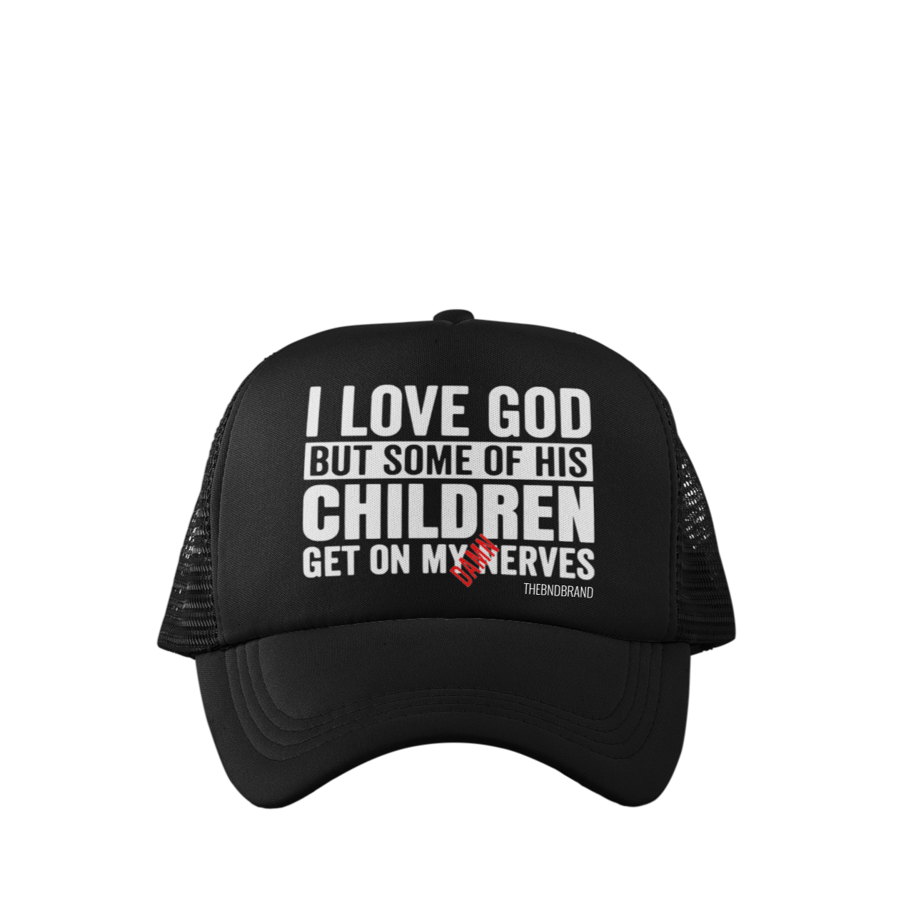 I LOVE GOD BUT SOME OF HIS CHILDREN GET ON MY DAMN NERVES HAT