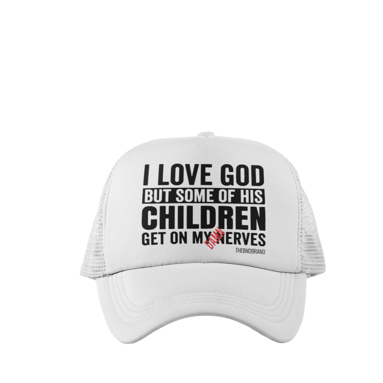 I LOVE GOD BUT SOME OF HIS CHILDREN GET ON MY DAMN NERVES HAT