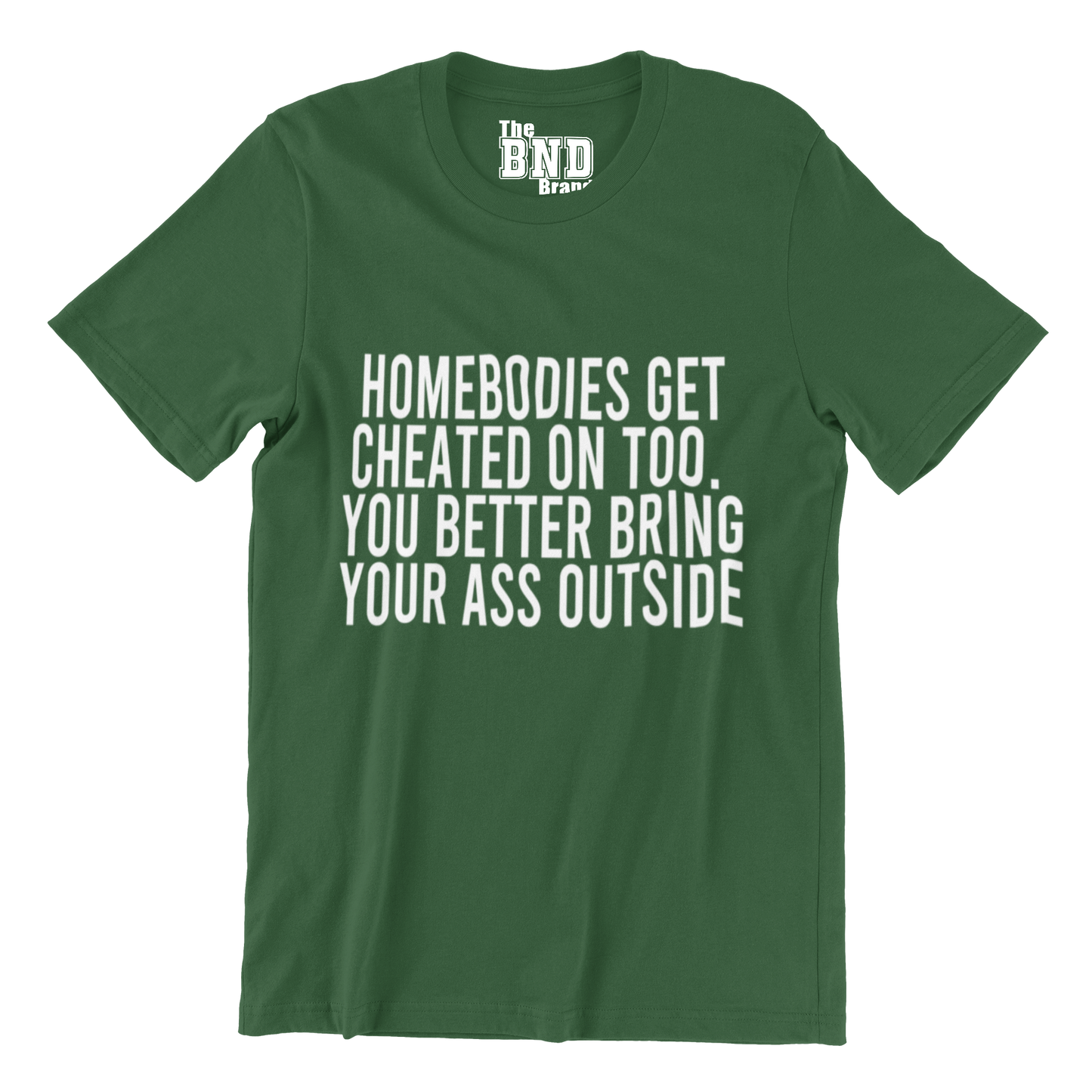 HOMEBODIES GET CHEATED ON TOO. YOU BETTER BRING YO ASS OUTSIDE