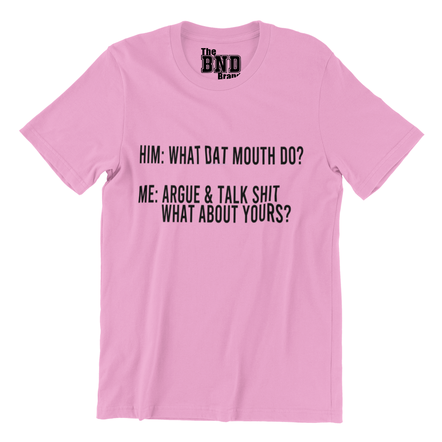 HIM: WHAT DAT MOUTH DO ME: ARGUE AND TALK SHIT WHAT ABOUT YOURS?