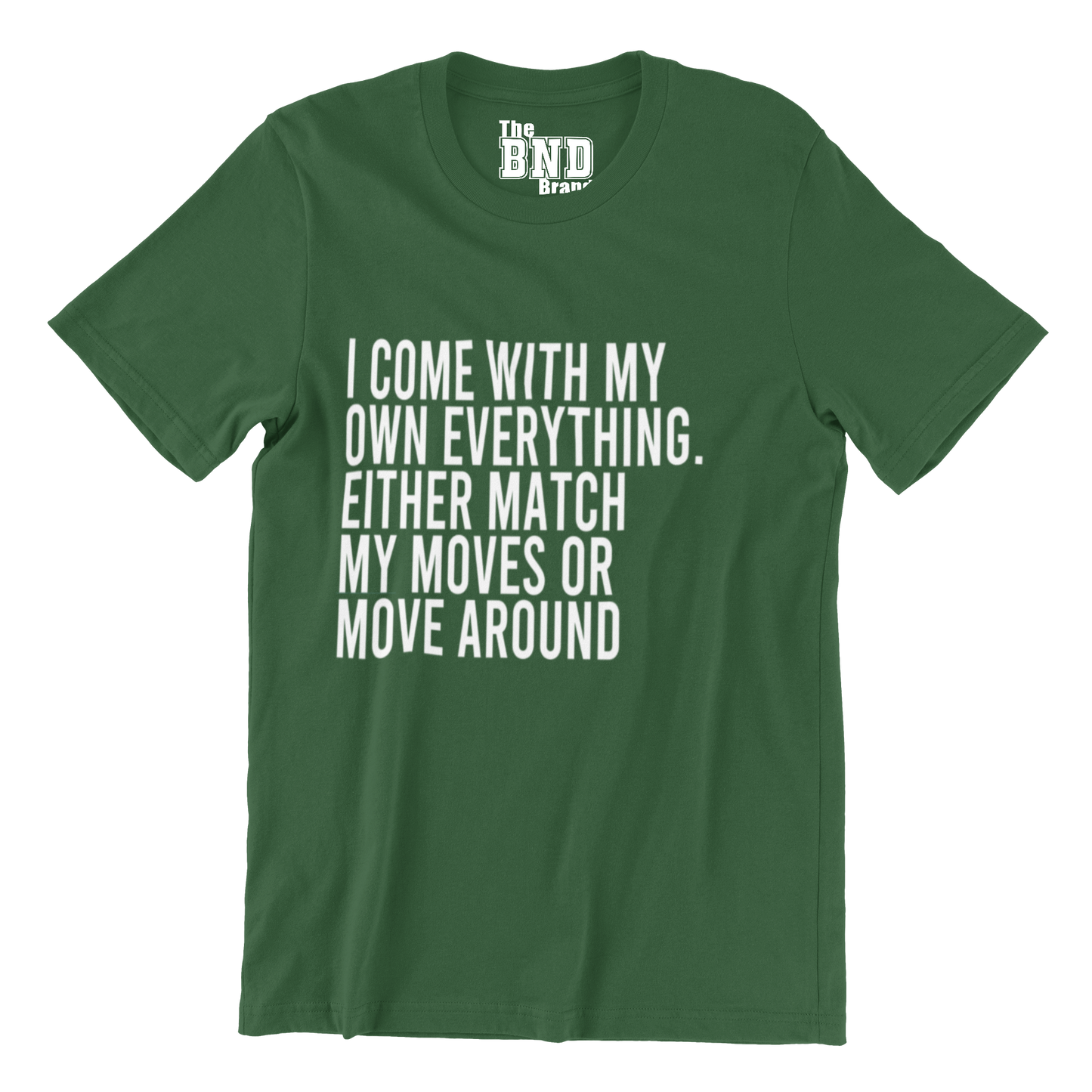 I COME WITH MY OWN EVERYTHING. EITHER MATCH MY MOVES OR MOVE AROUND