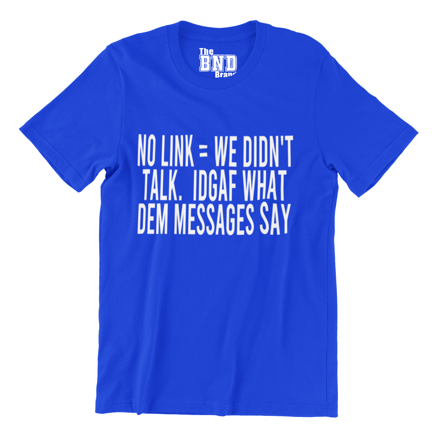 NO LINK = WE DIDN'T TALK. IDGAF WHAT DEM MESSAGES SAY
