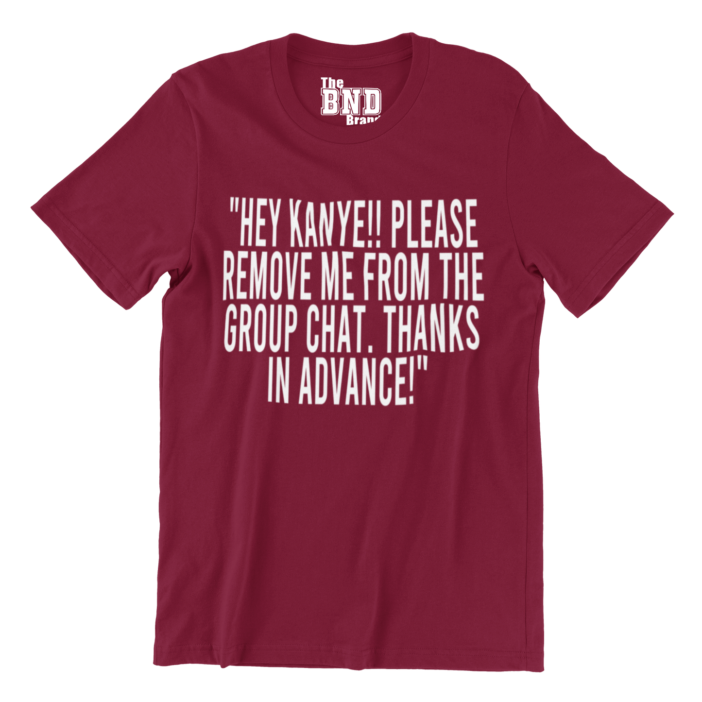 HEY KANYE!! PLEASE REMOVE ME FROM THE GROUP CHAT. THANKS IN ADVANCE! TSHIRT