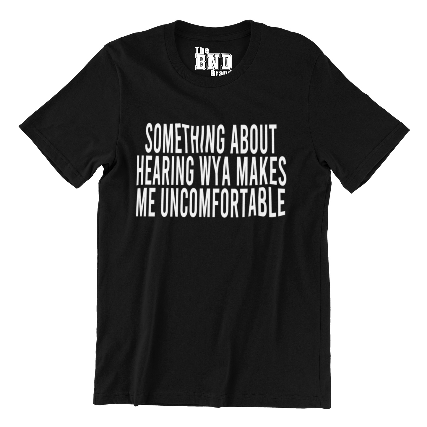 SOMETHING ABOUT HEARING WYA MAKES ME UNCOMFORTABLE TSHIRT