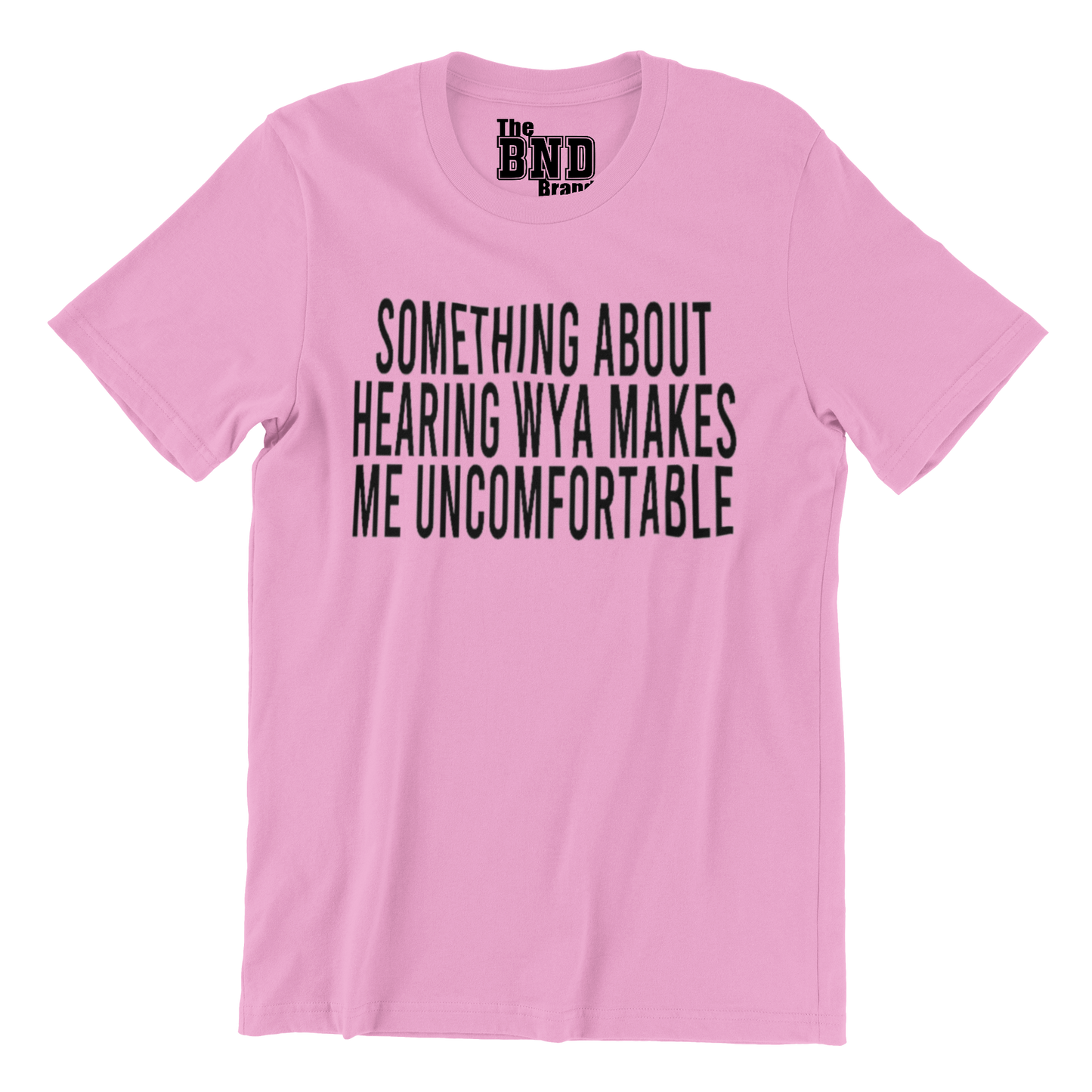 SOMETHING ABOUT HEARING WYA MAKES ME UNCOMFORTABLE TSHIRT
