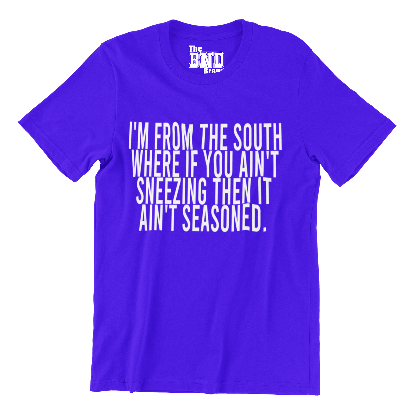 I'M FROM THE SOUTH WHERE IF YOU AIN'T SNEEZING THEN IT AIN'T SEASONED.