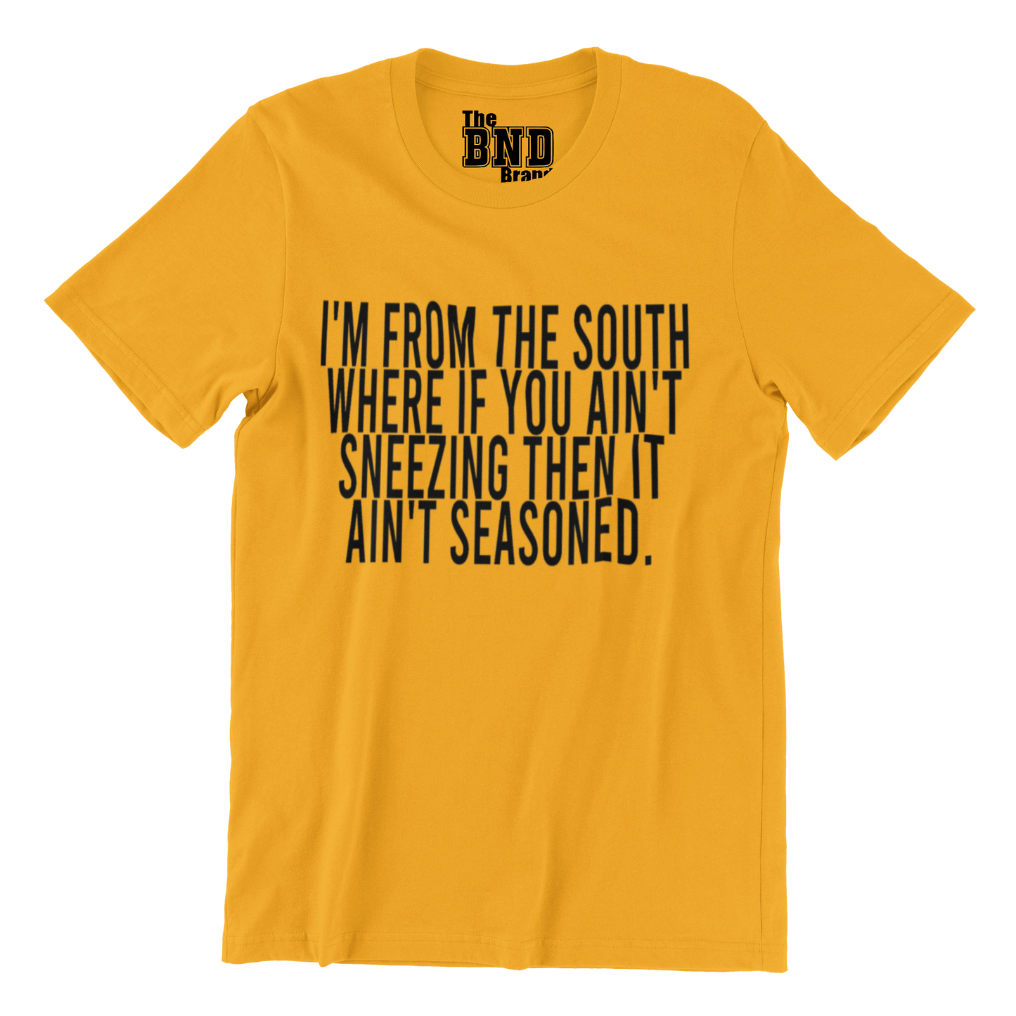 I'M FROM THE SOUTH WHERE IF YOU AIN'T SNEEZING THEN IT AIN'T SEASONED.