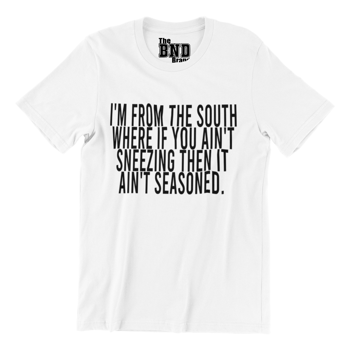 I'M FROM THE SOUTH WHERE IF YOU AIN'T SNEEZING THEN IT AIN'T SEASONED.