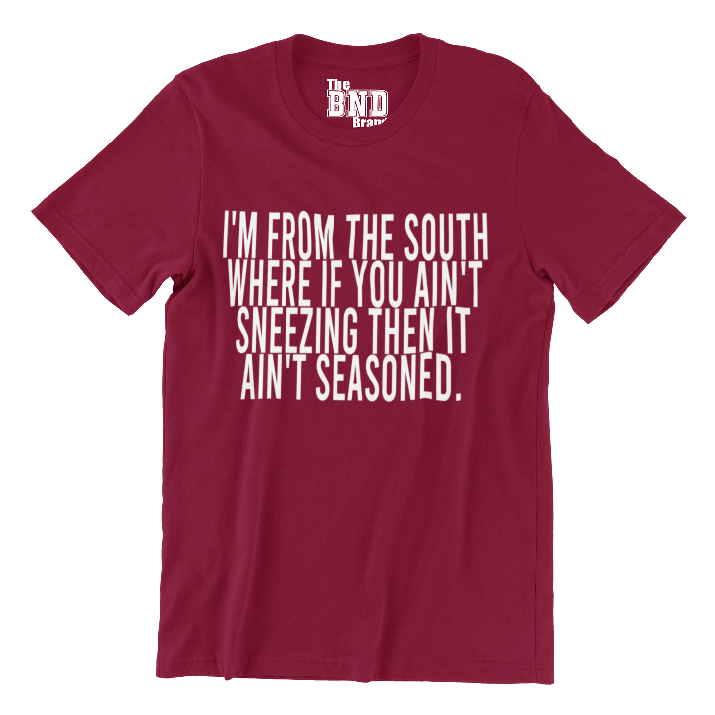 I'M FROM THE SOUTH WHERE IF YOU AIN'T SNEEZING THEN IT AIN'T SEASONED.