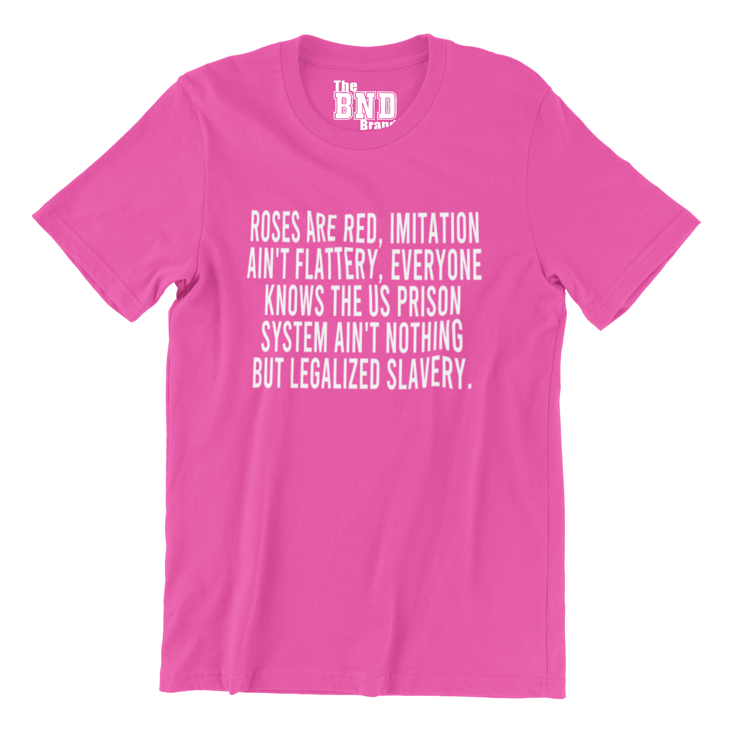 Roses are red, imitation ain't flattery. Everyone knows that US prison system ain't nothing but legalized slavery. TSHIRT BY THEBNDBRAND. AVALIABLE IN MUTLIPLE COLORS AND SIZES.