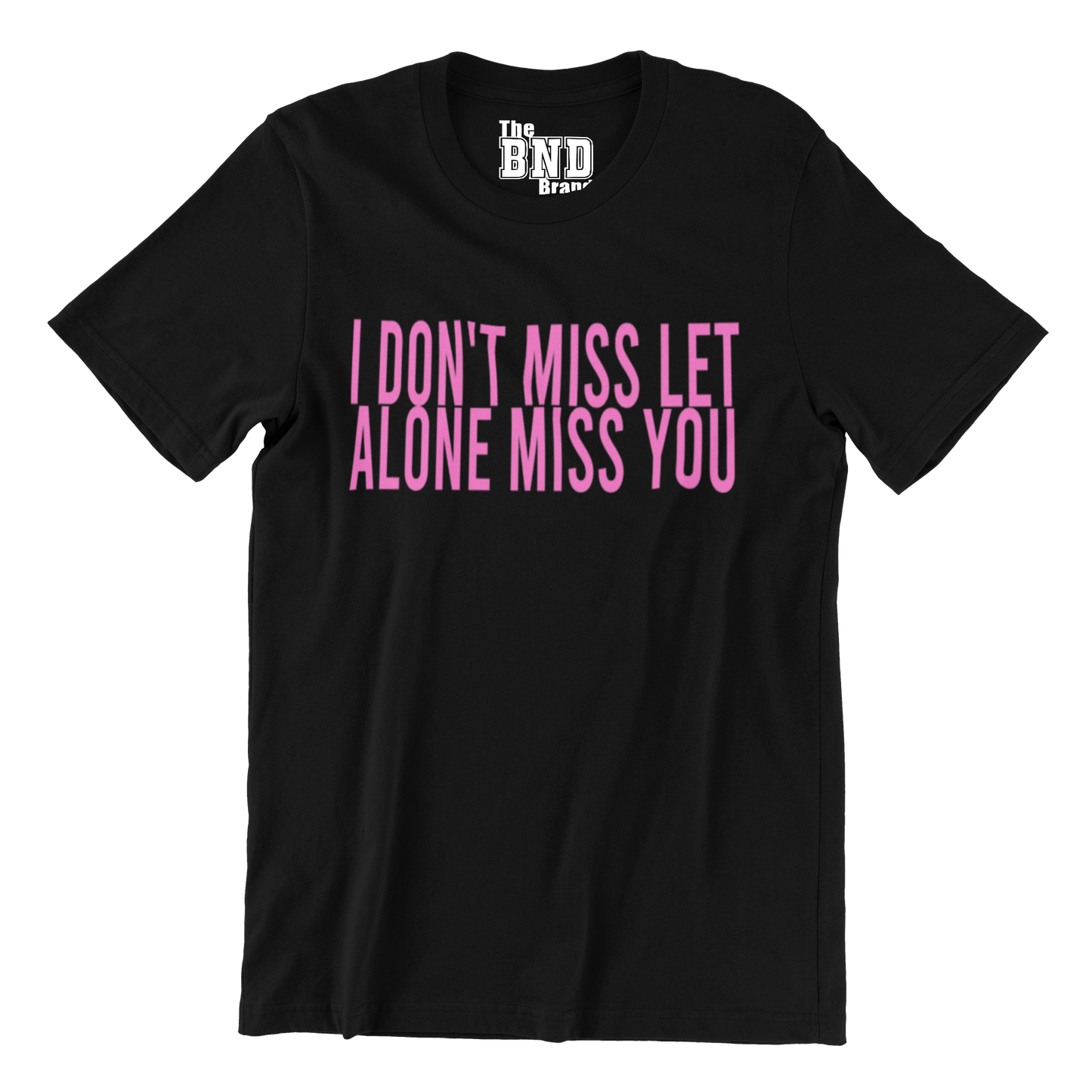 I DON'T MISS, LET ALONE MISS YOU