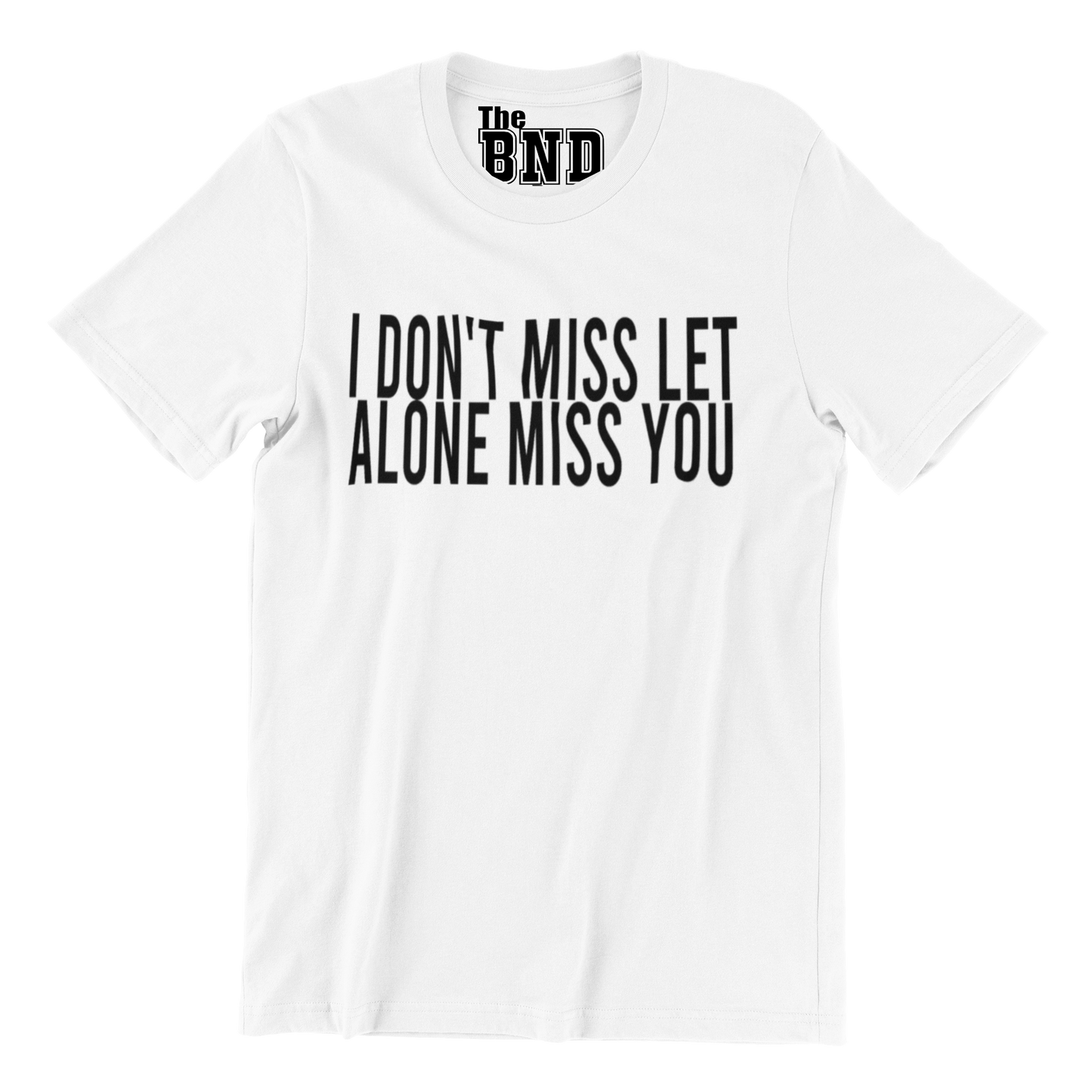 I DON'T MISS, LET ALONE MISS YOU