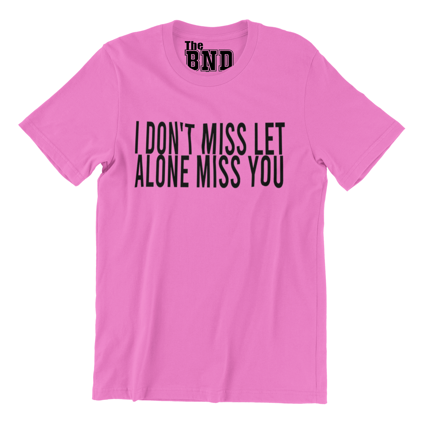 I DON'T MISS, LET ALONE MISS YOU