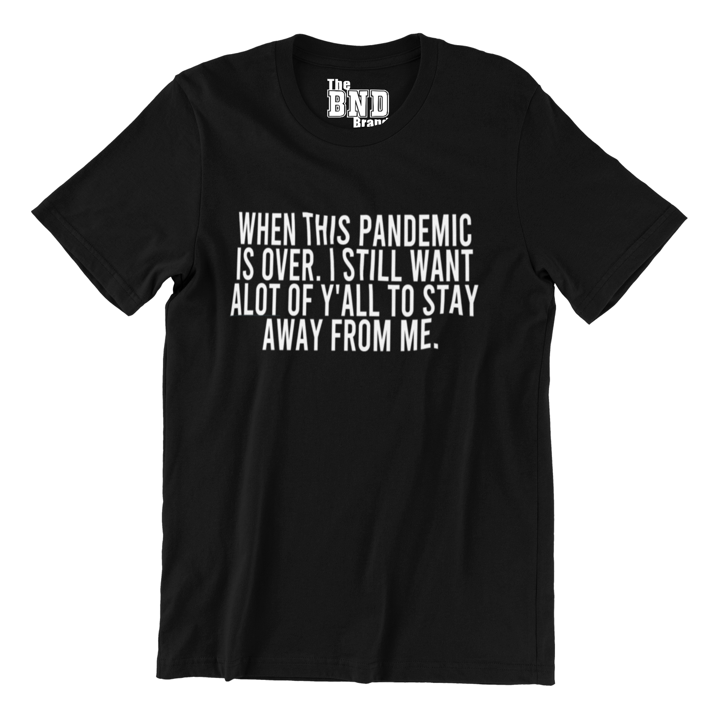 WHEN THIS PANDEMIC IS OVER I STILL WANT ALOT OF YA'LL TO STAY AWAY FROM ME.