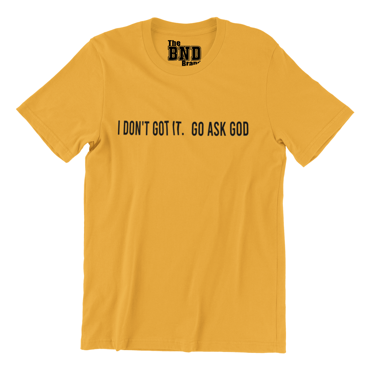 I DON'T GOT IT.. GO ASK GOD GRAPHIC TSHIRT