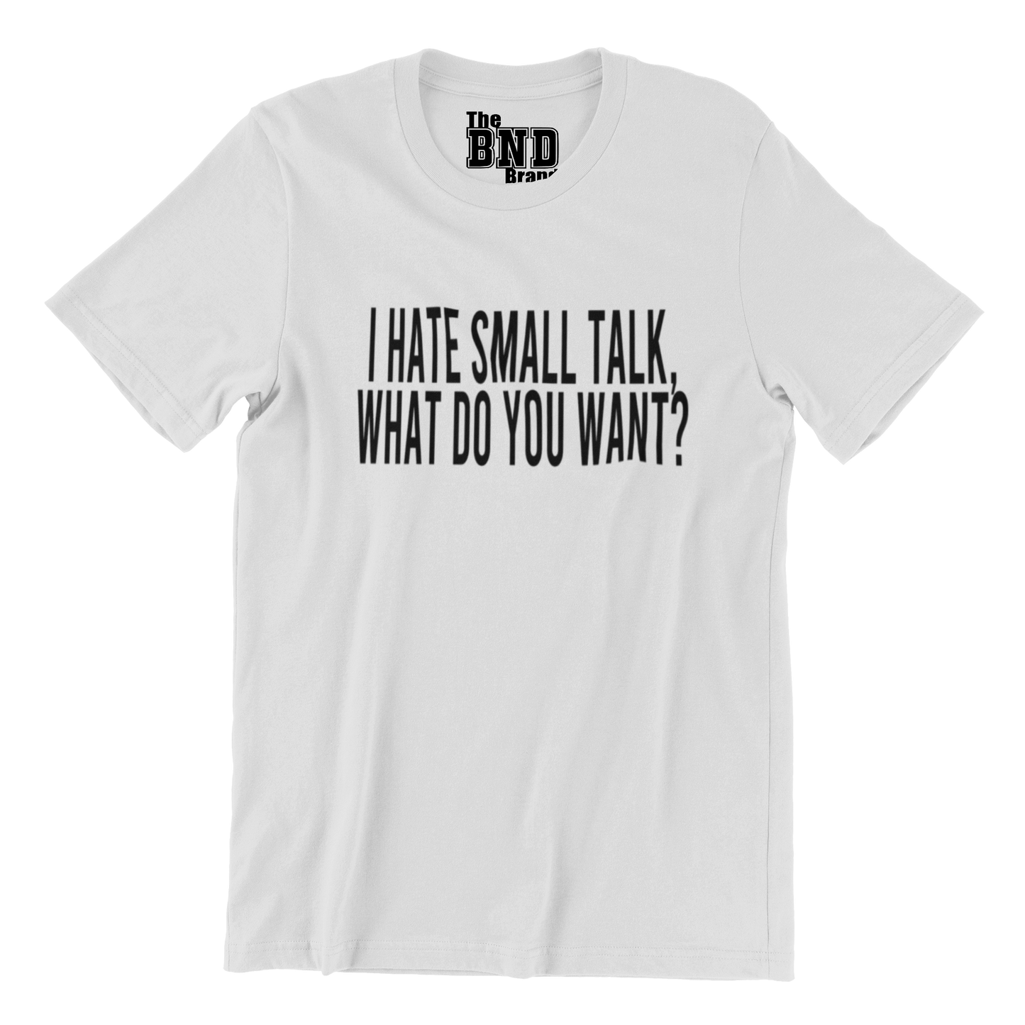 I HATE SMALL TALK, WHAT DO YOU WANT?