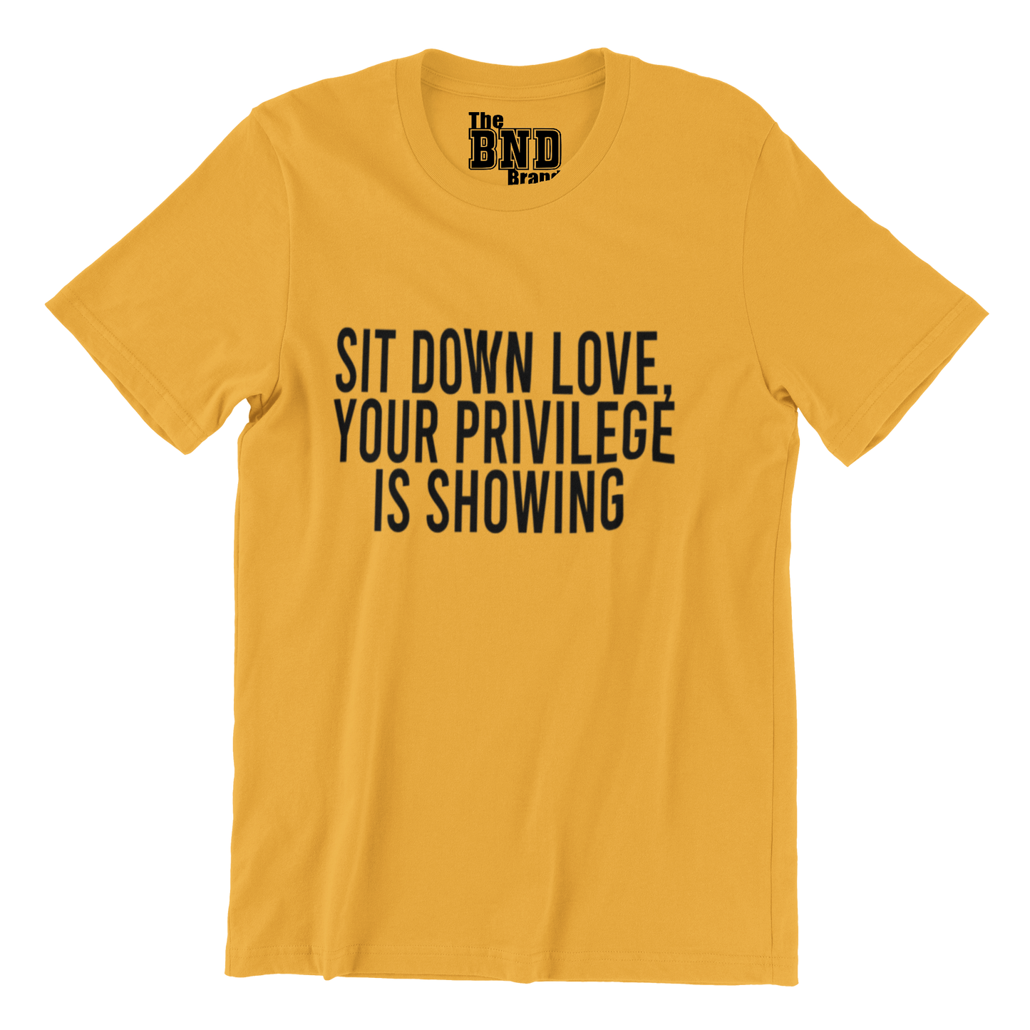 SIT DOWN LOVE, YOUR PRIVILEGE IS SHOWING