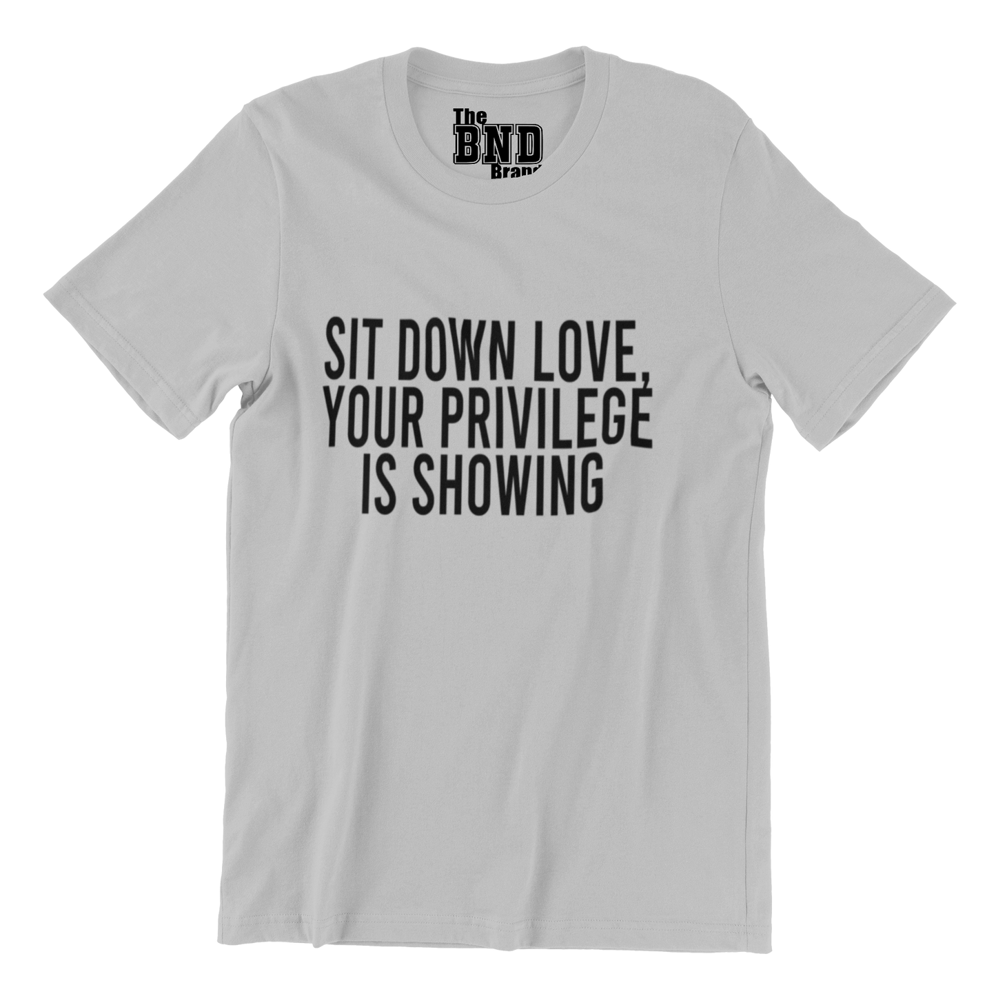 SIT DOWN LOVE, YOUR PRIVILEGE IS SHOWING