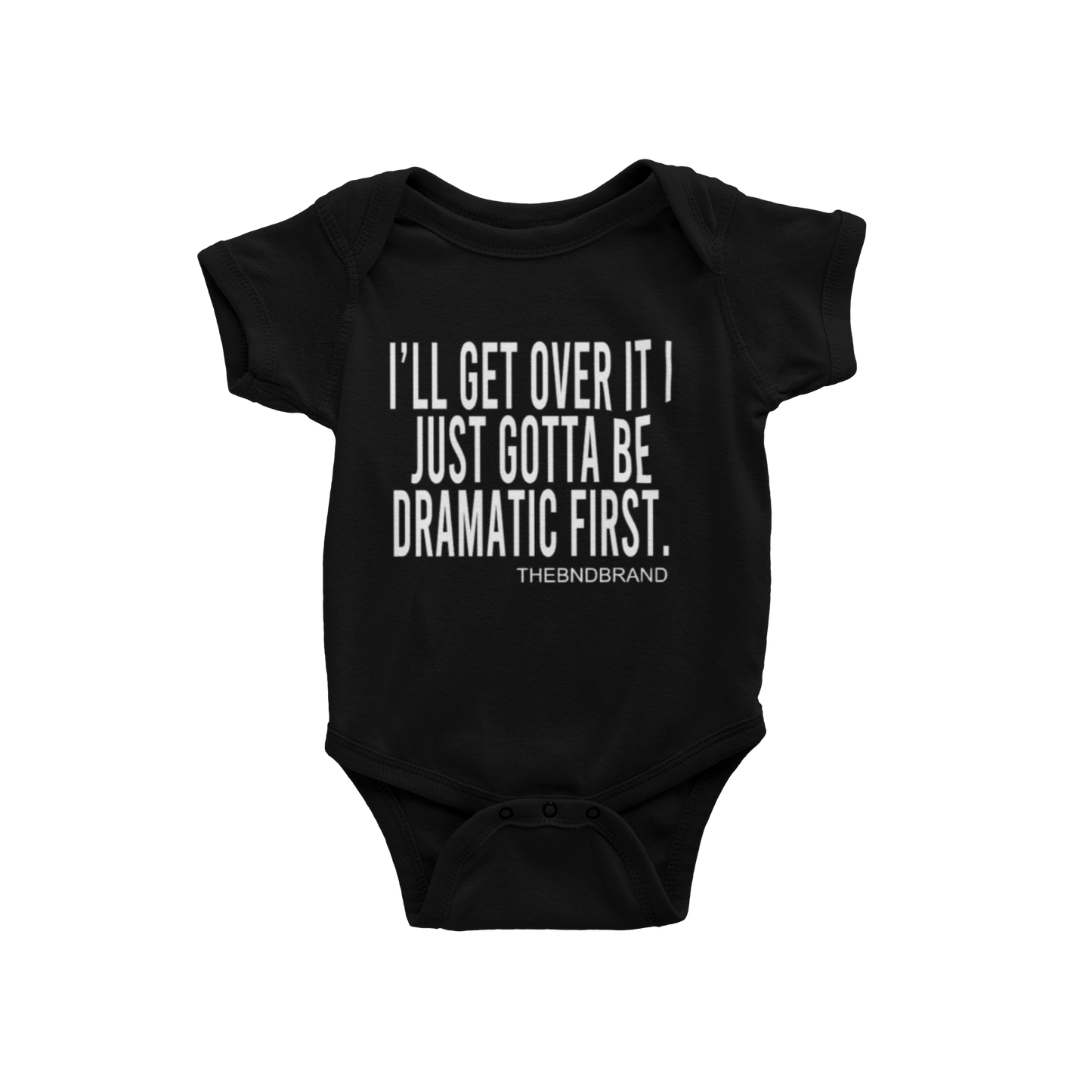 I'LL GET OVER IT I JUST GOTTA BE DRAMATIC FIRST (BABIES)