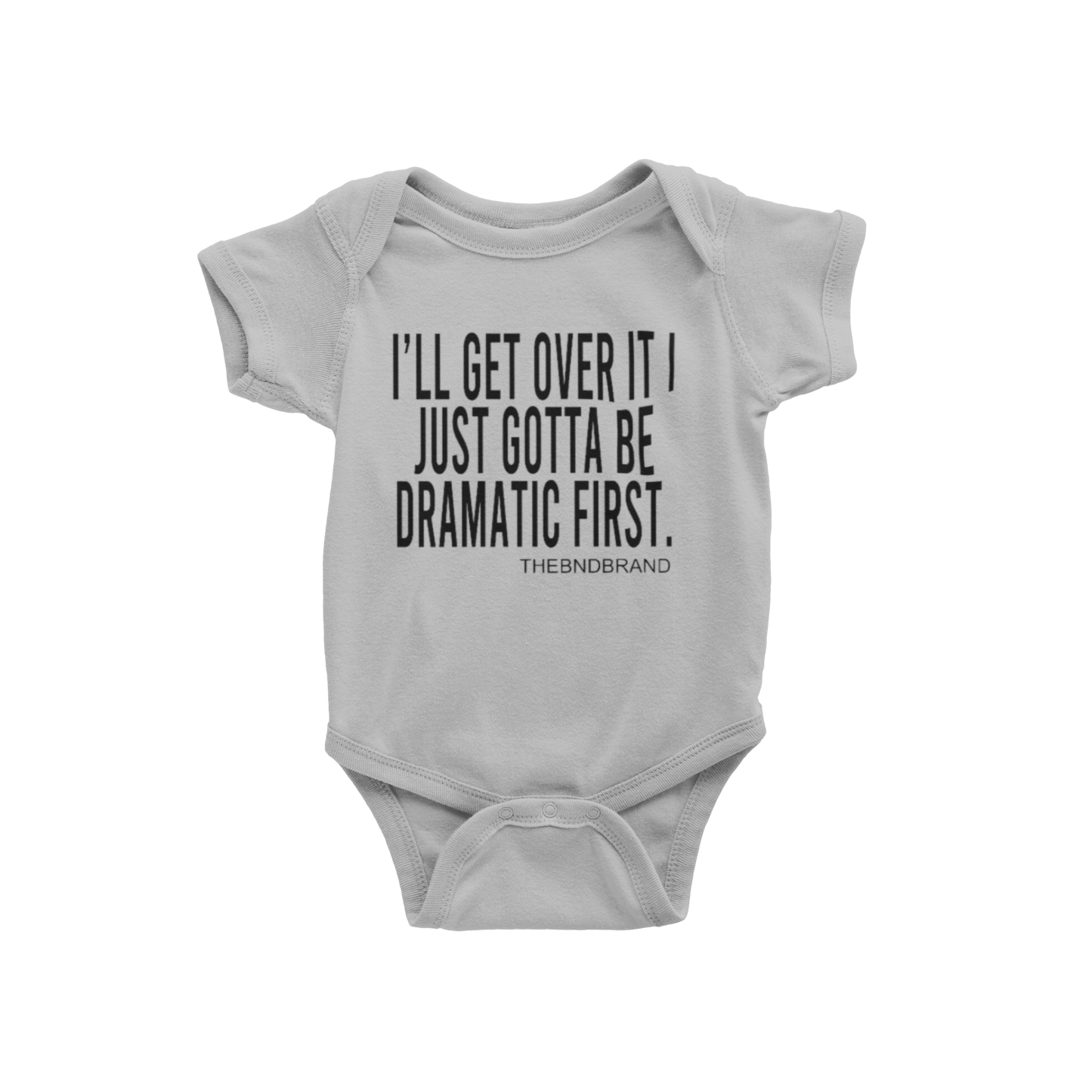 I'LL GET OVER IT I JUST GOTTA BE DRAMATIC FIRST (BABIES)