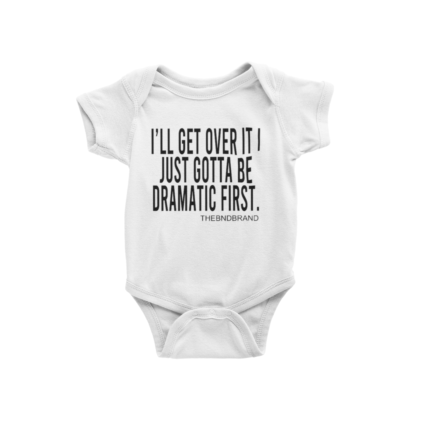 I'LL GET OVER IT I JUST GOTTA BE DRAMATIC FIRST (BABIES)
