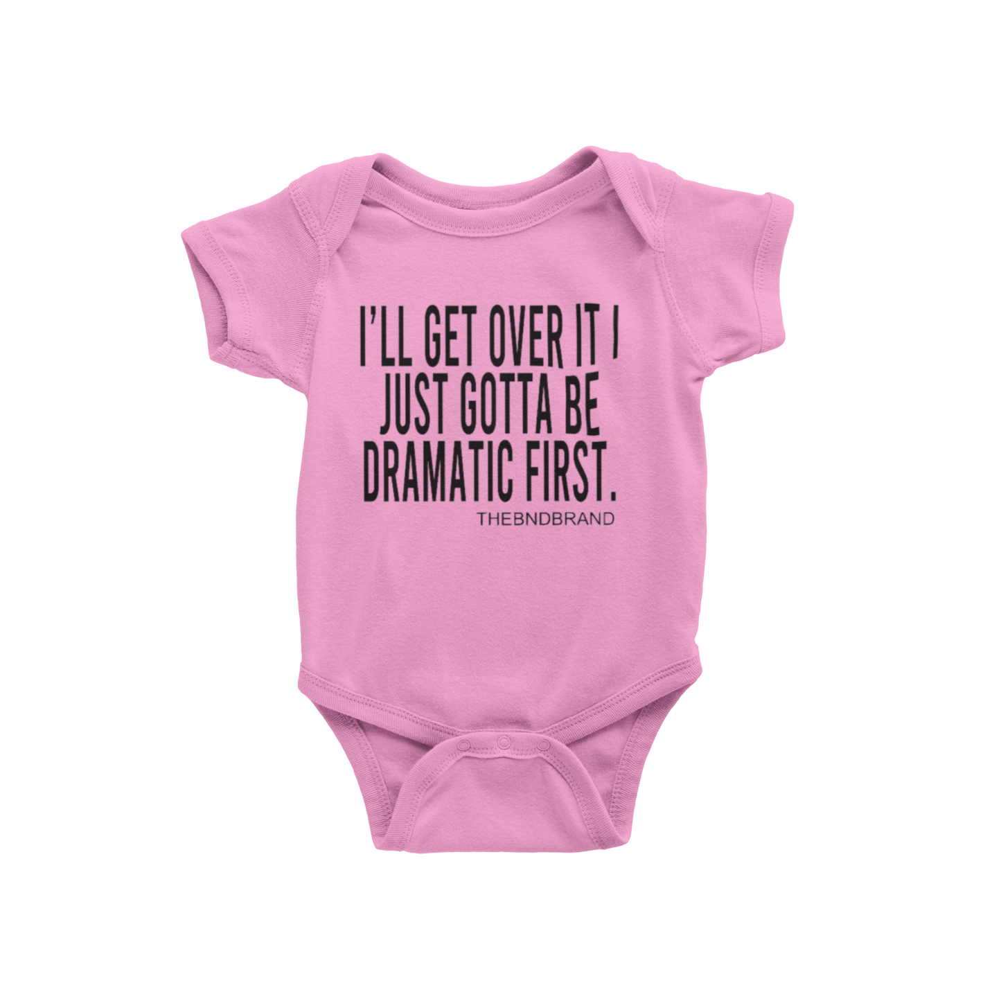 I'LL GET OVER IT I JUST GOTTA BE DRAMATIC FIRST (BABIES)