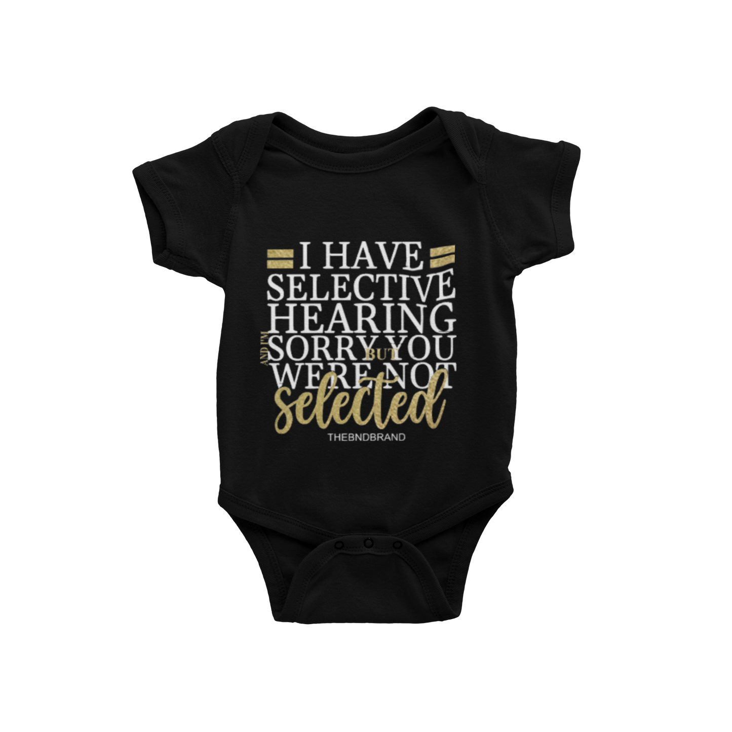I HAVE SELECTIVE HEARING I'M SORRY YOU WERE NOT SELECTED(BABIES)