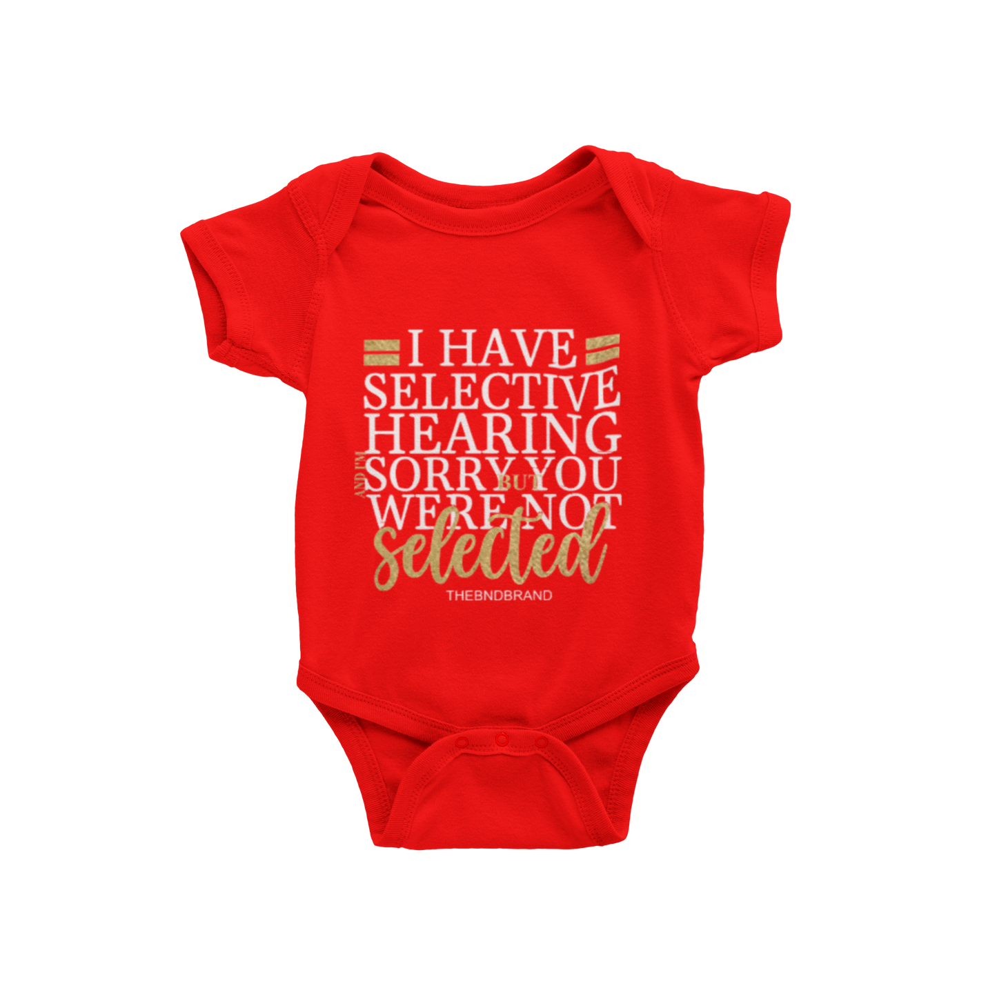 I HAVE SELECTIVE HEARING I'M SORRY YOU WERE NOT SELECTED(BABIES)
