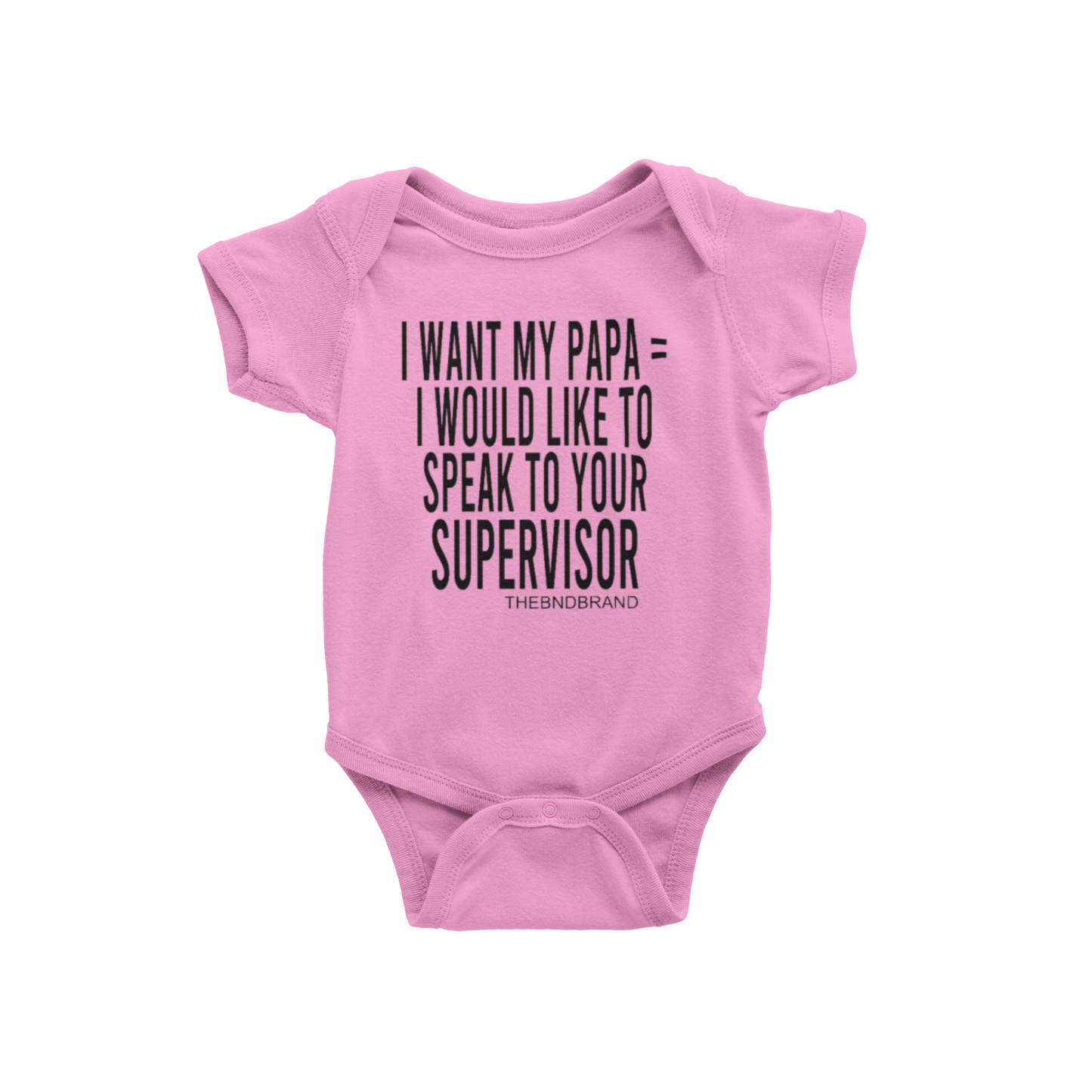 I WANT MY PAPA = I WOULD LIKE TO SPEAK TO YOUR SUPERVISOR (BABIES)