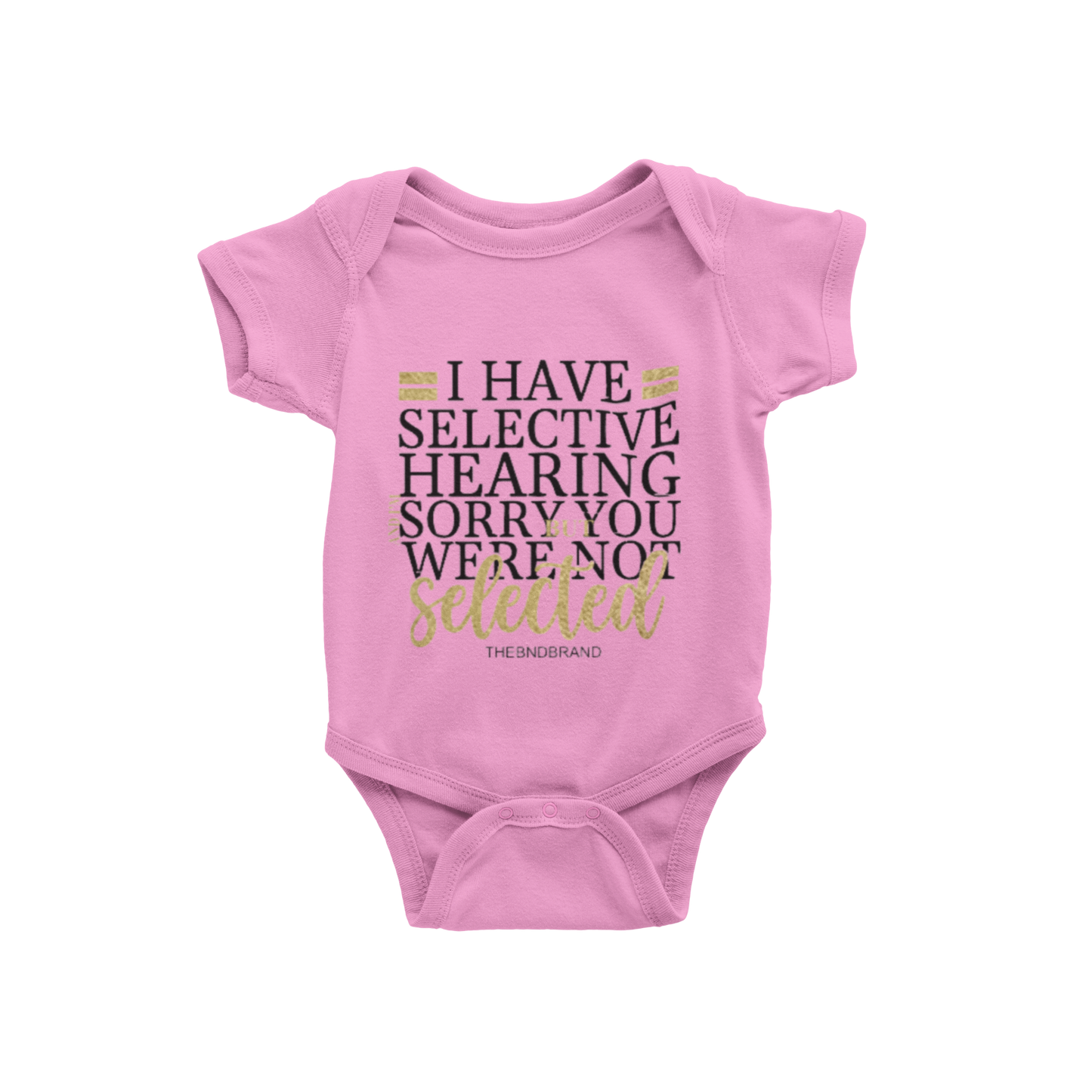 I HAVE SELECTIVE HEARING I'M SORRY YOU WERE NOT SELECTED(BABIES)