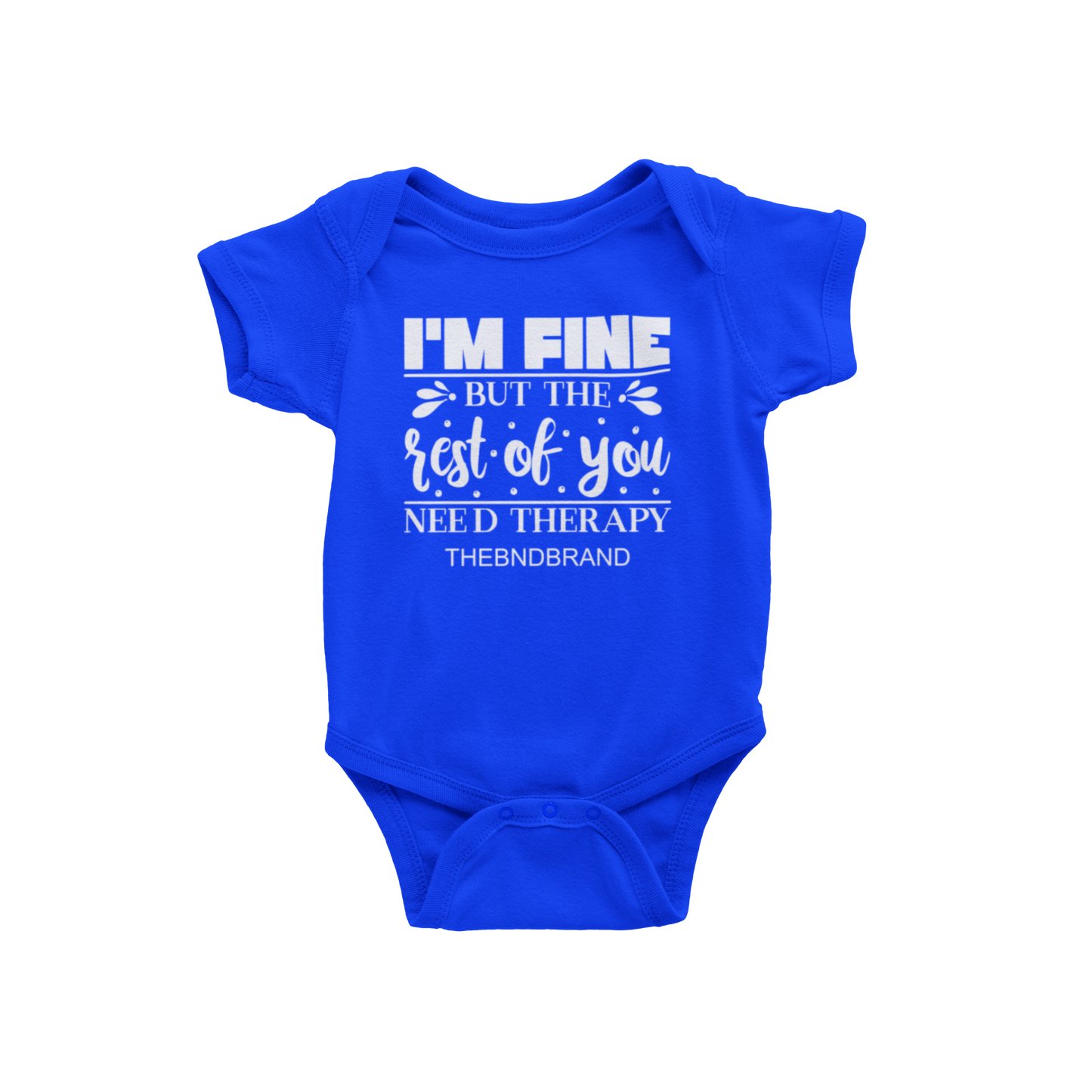 I'M FINE BUT THE REST OF YOU NEED THERAPY(BABIES)