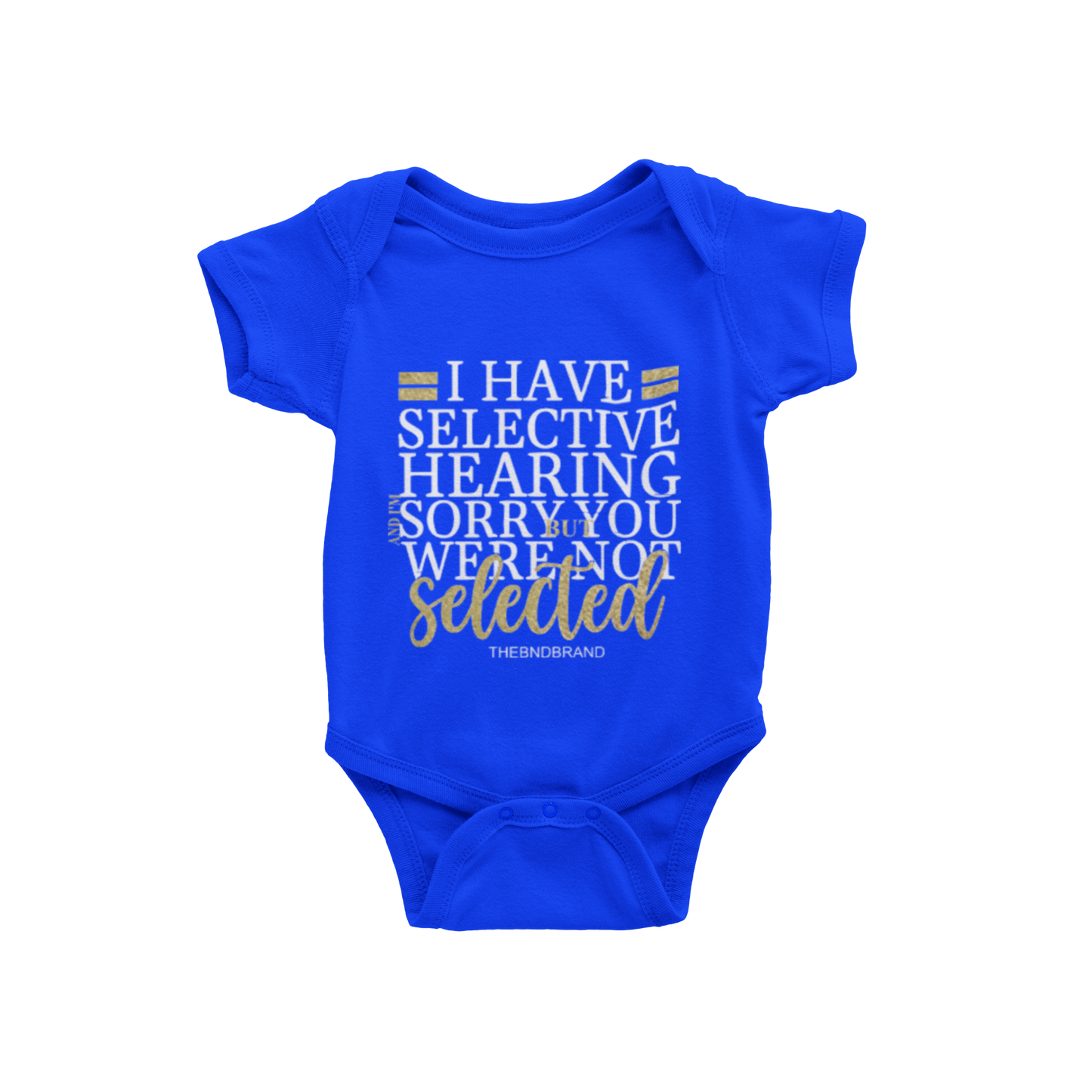 I HAVE SELECTIVE HEARING I'M SORRY YOU WERE NOT SELECTED(BABIES)