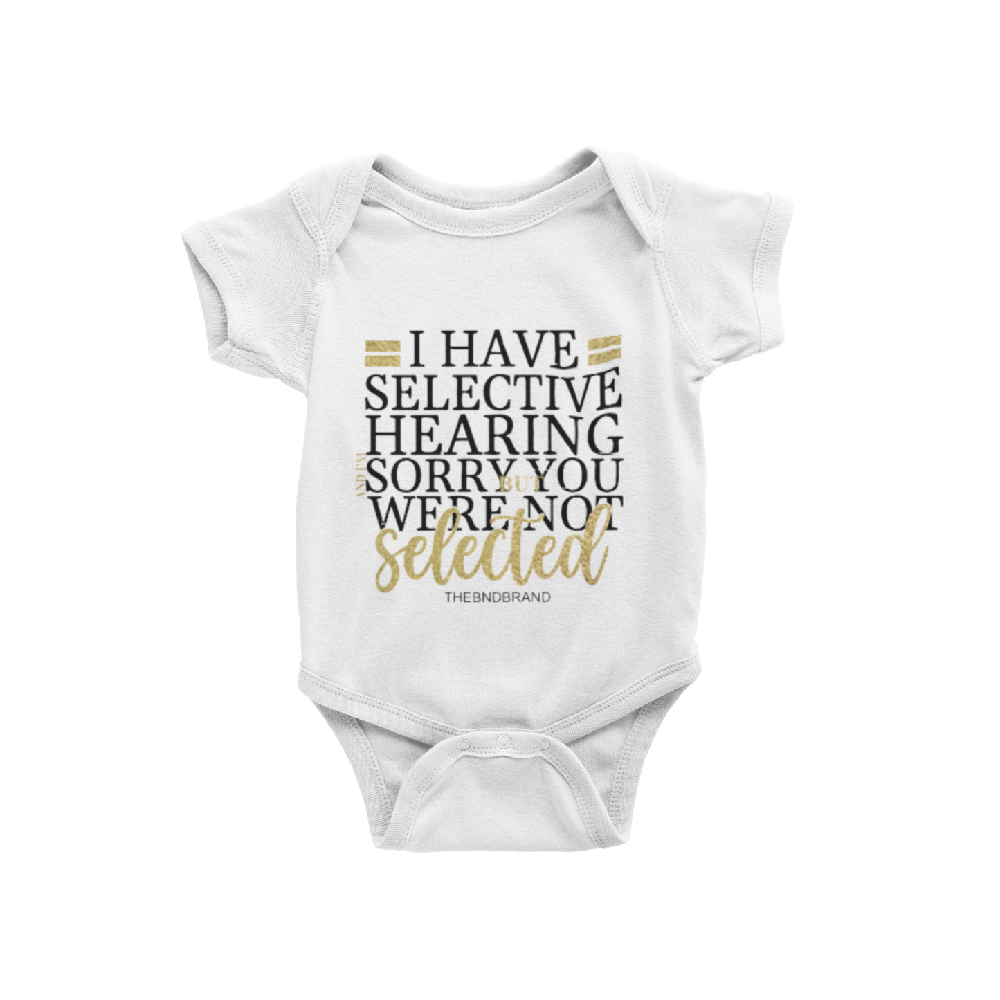 I HAVE SELECTIVE HEARING I'M SORRY YOU WERE NOT SELECTED(BABIES)