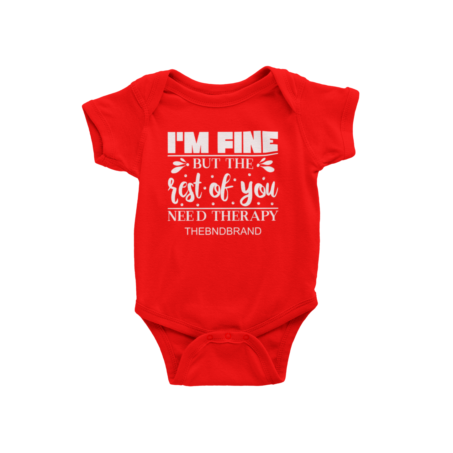I'M FINE BUT THE REST OF YOU NEED THERAPY(BABIES)
